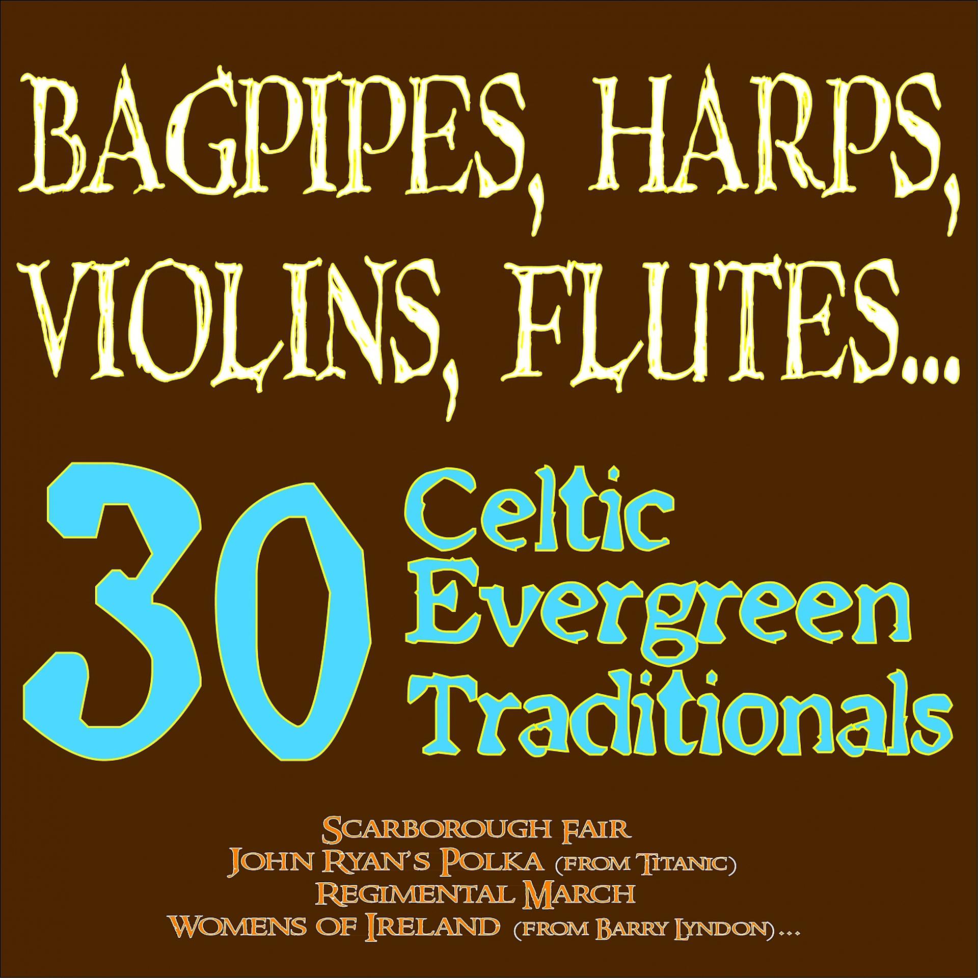 Постер альбома Bagpipes, Harps, Violins, Flutes... 30 Celtic Evergreen Traditionals