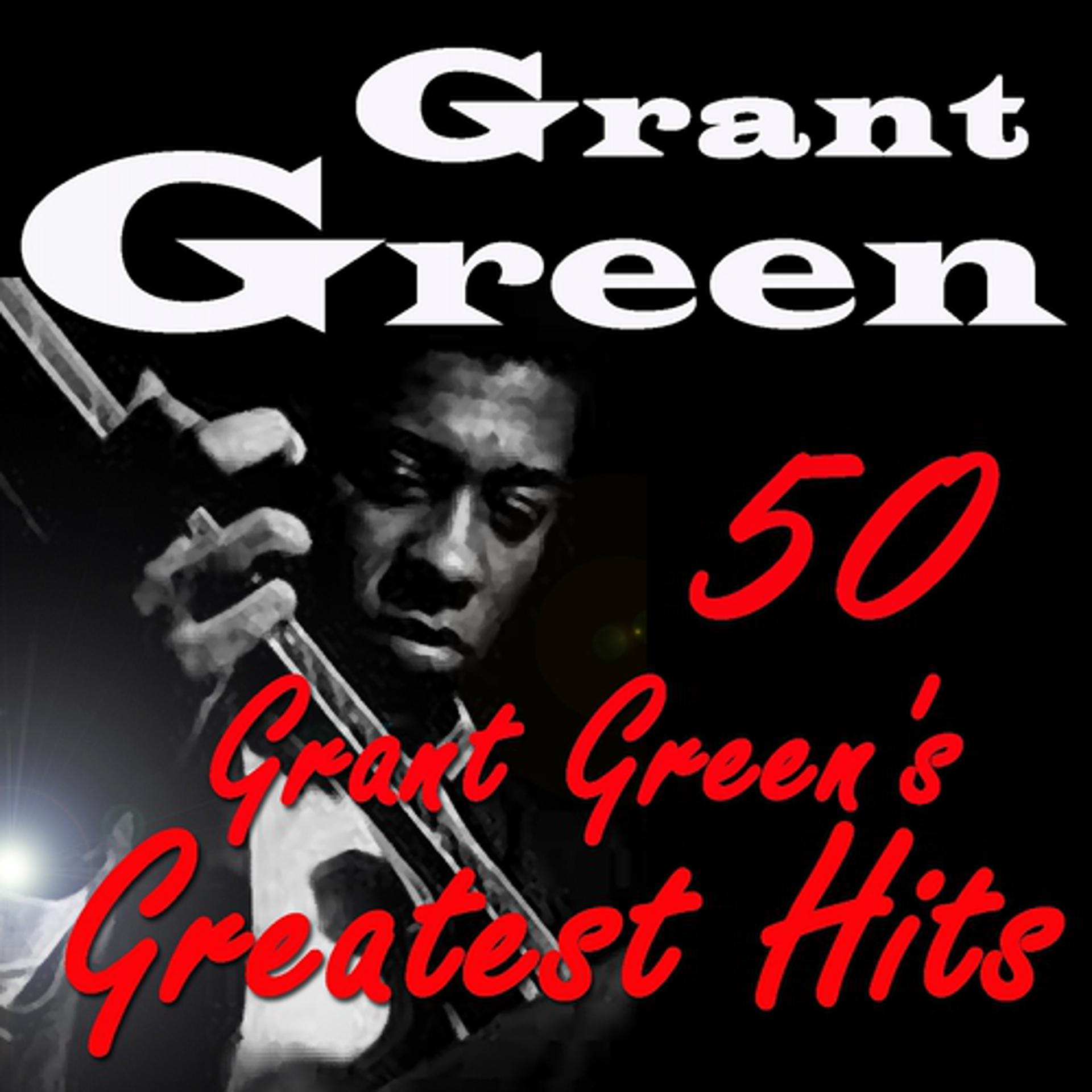 Постер альбома 50 Grant Green's Greatest Hits (Original Recordings Digitally Remastered)