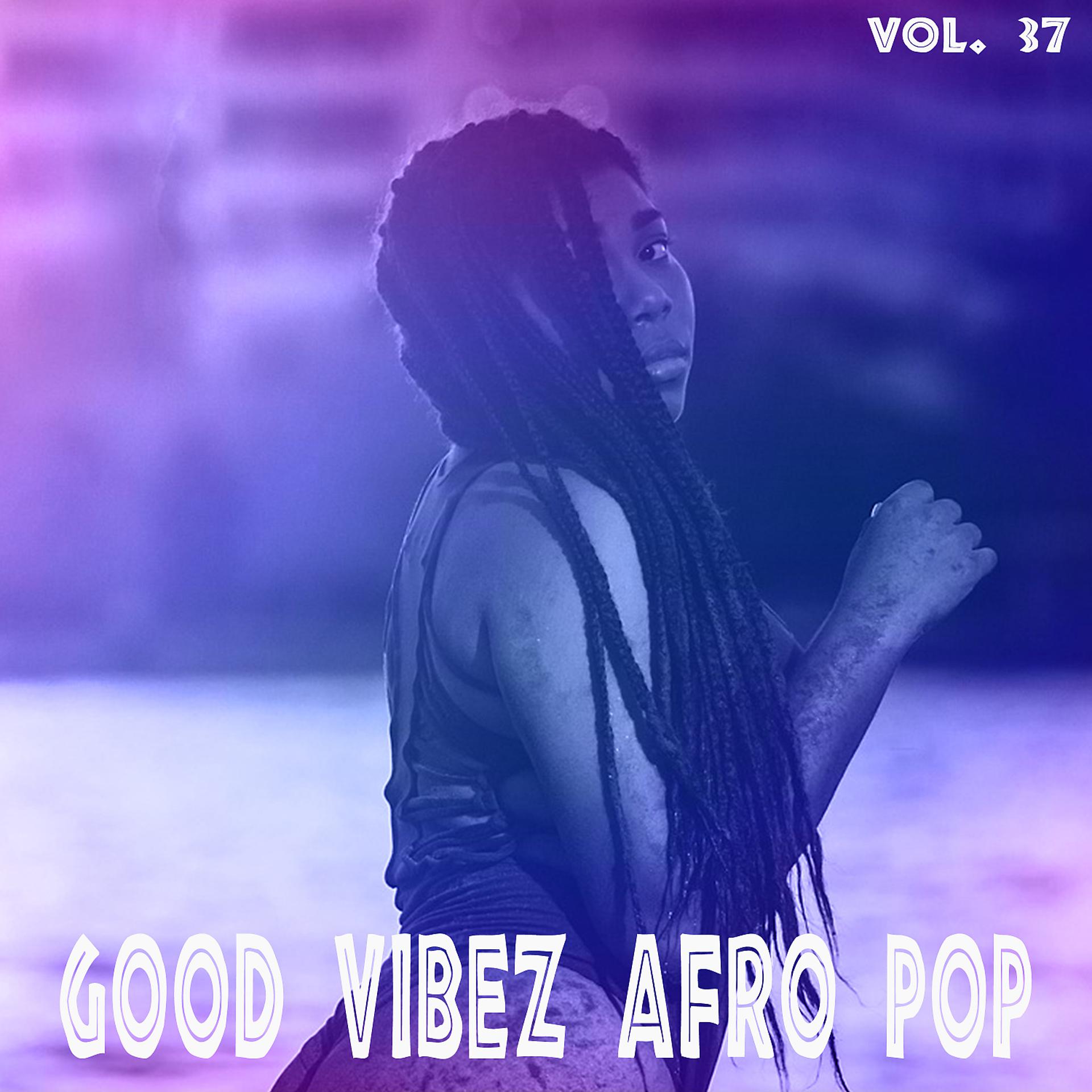 Постер альбома Good Vibez Afro Pop, Vol. 37
