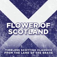 Постер альбома Flower Of Scotland: Timeless Classics from the Land of the Brave