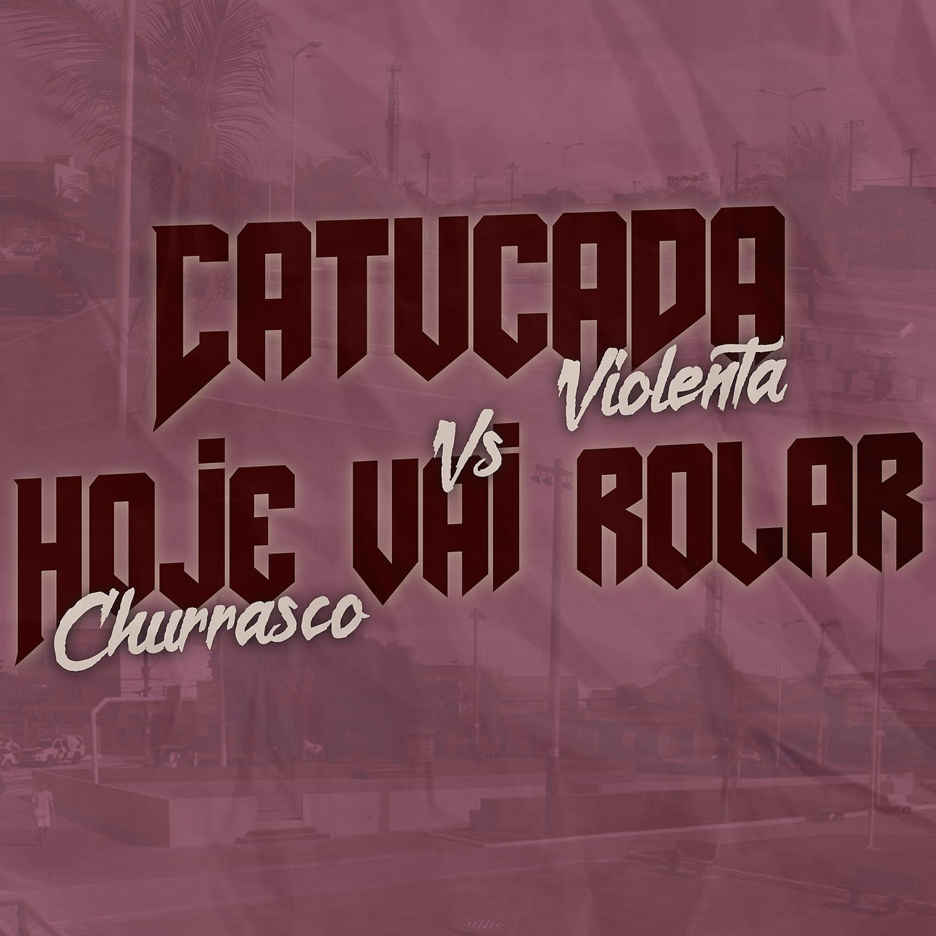 Постер альбома Catucada violenta vs hoje vai rolar churrasco