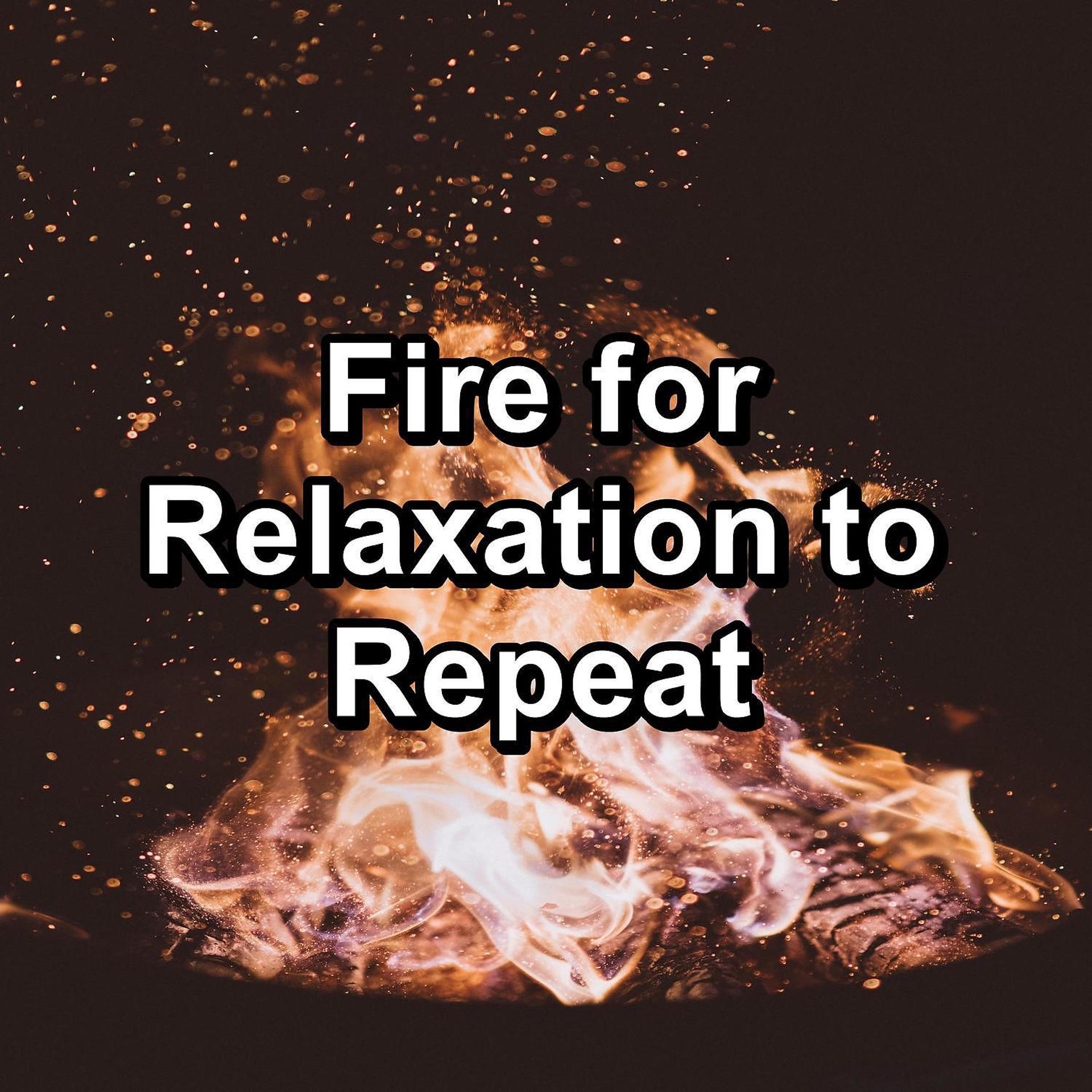 Постер альбома Fire for Relaxation to Repeat