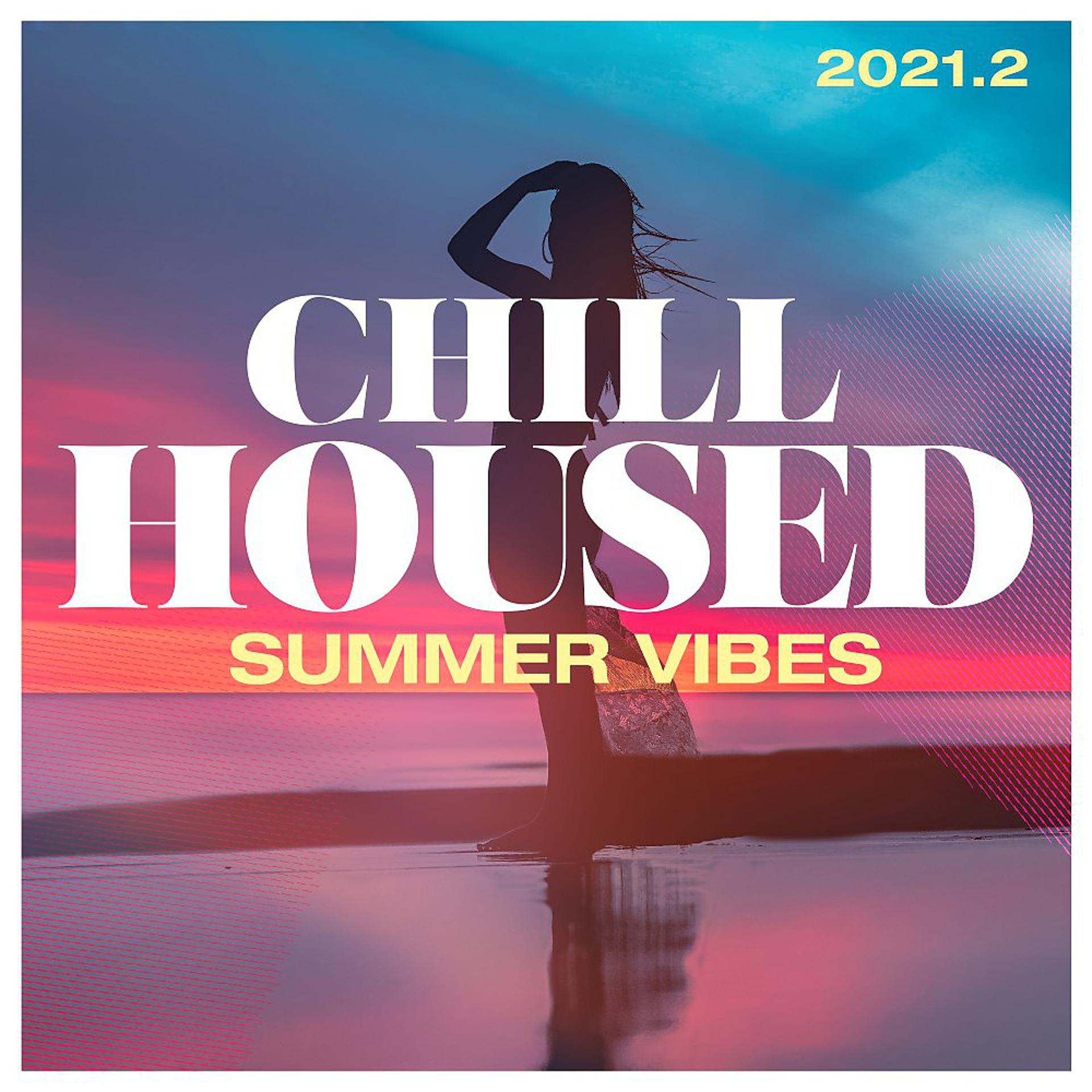 Постер альбома Chill Housed 2021.2 : Summer Vibes