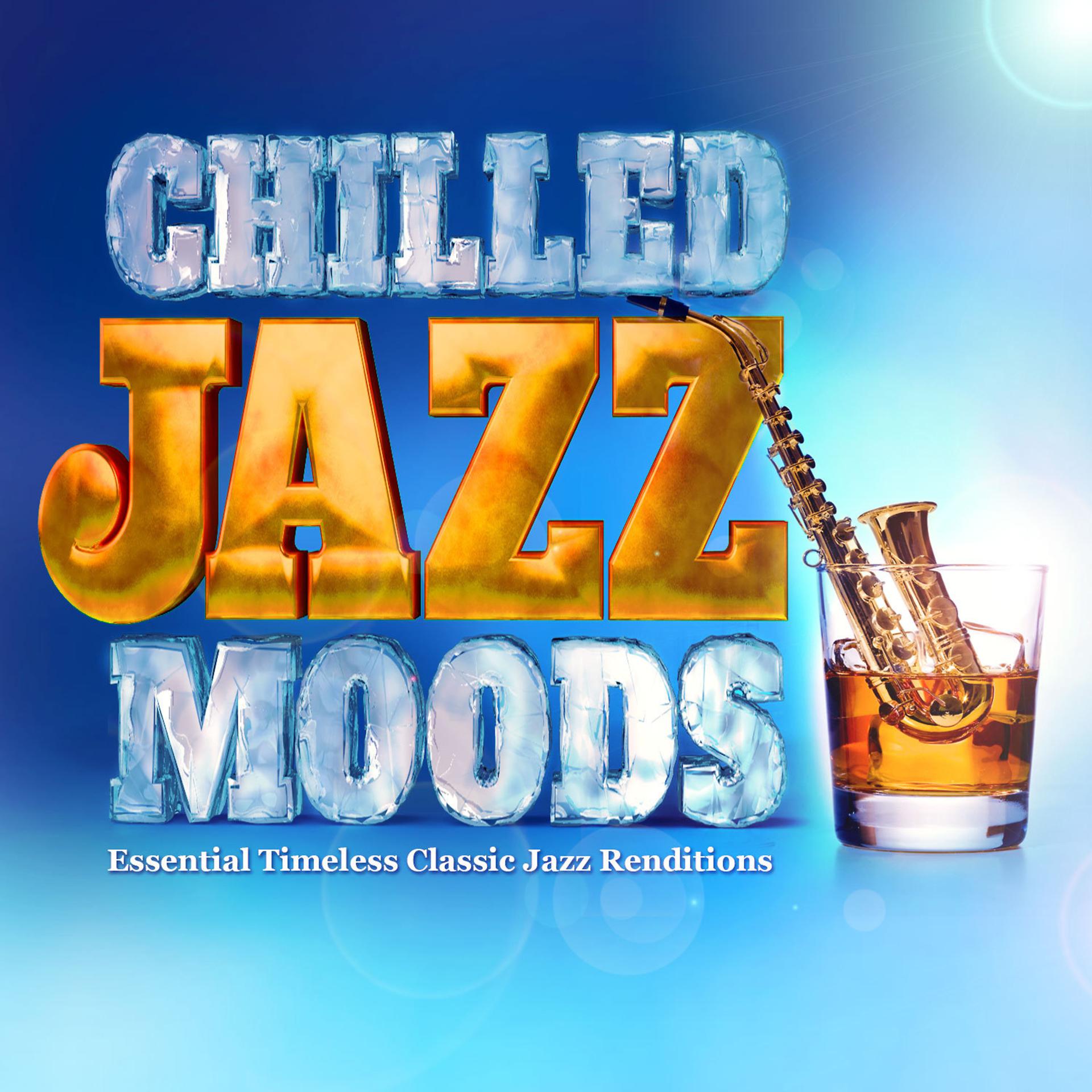 Постер альбома Chilled Jazz Moods - Essential Timeless Classic Jazz Renditions