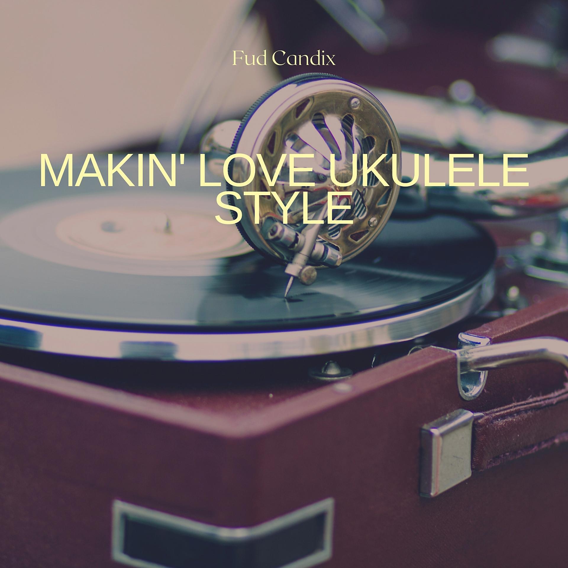 Постер альбома Makin' Love Ukulele Style
