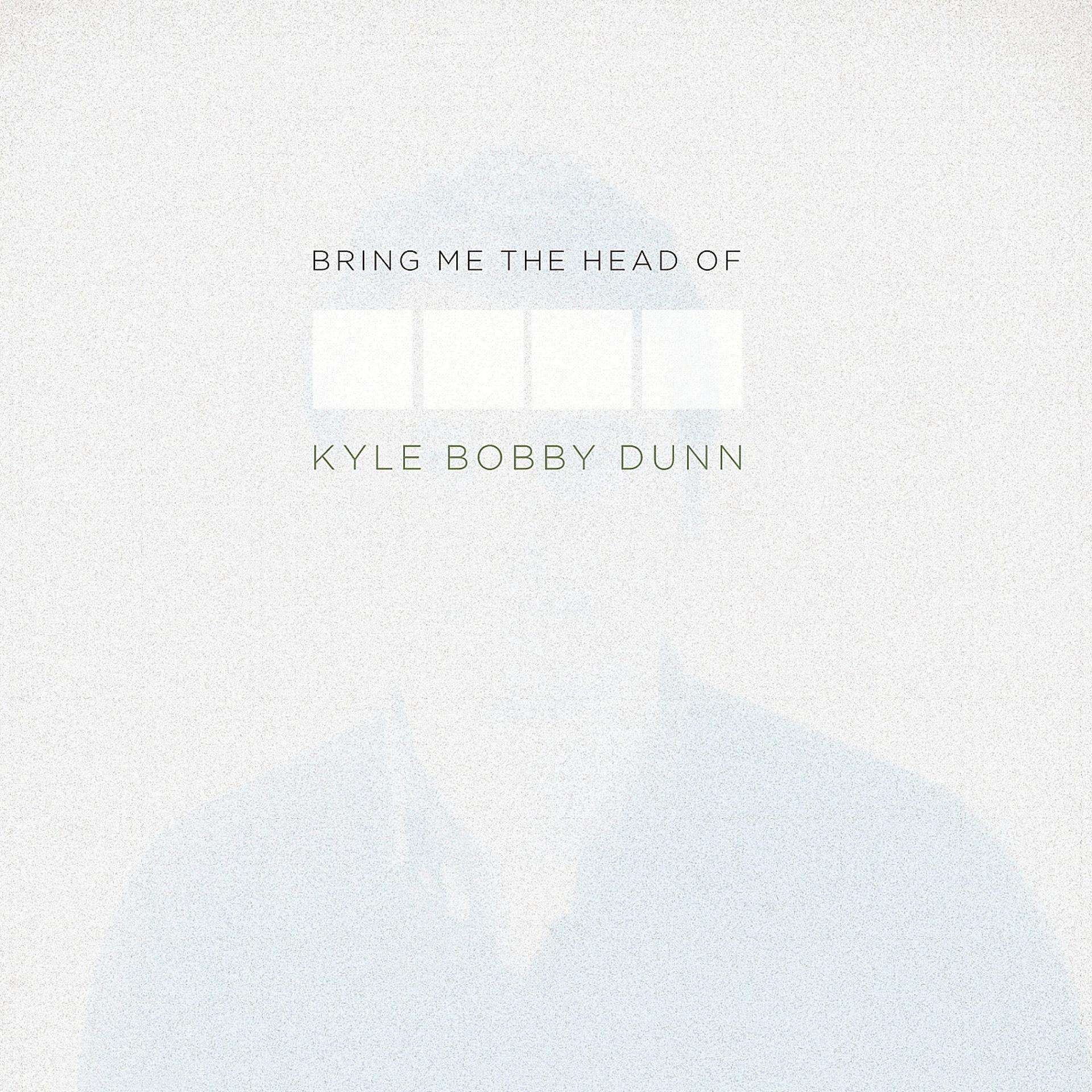Постер альбома Bring Me The Head of Kyle Bobby Dunn