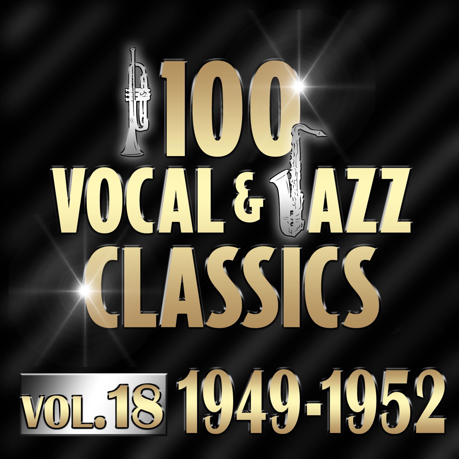 Постер альбома 100 Vocal & Jazz Classics - Vol. 18 (1949-1952)