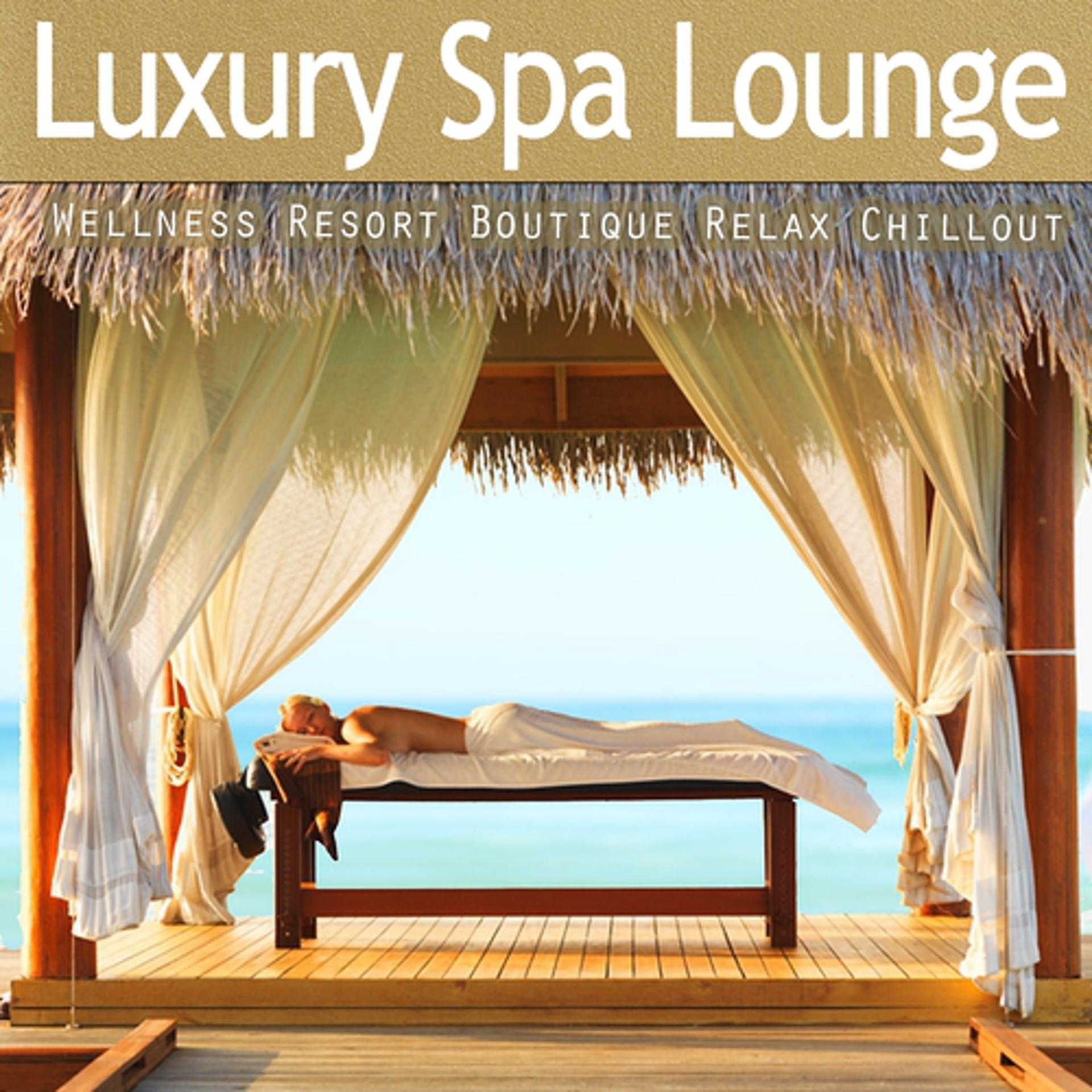 Постер альбома Luxury Spa Lounge - Ultimate Wellness Resort Boutique Relax Chillout