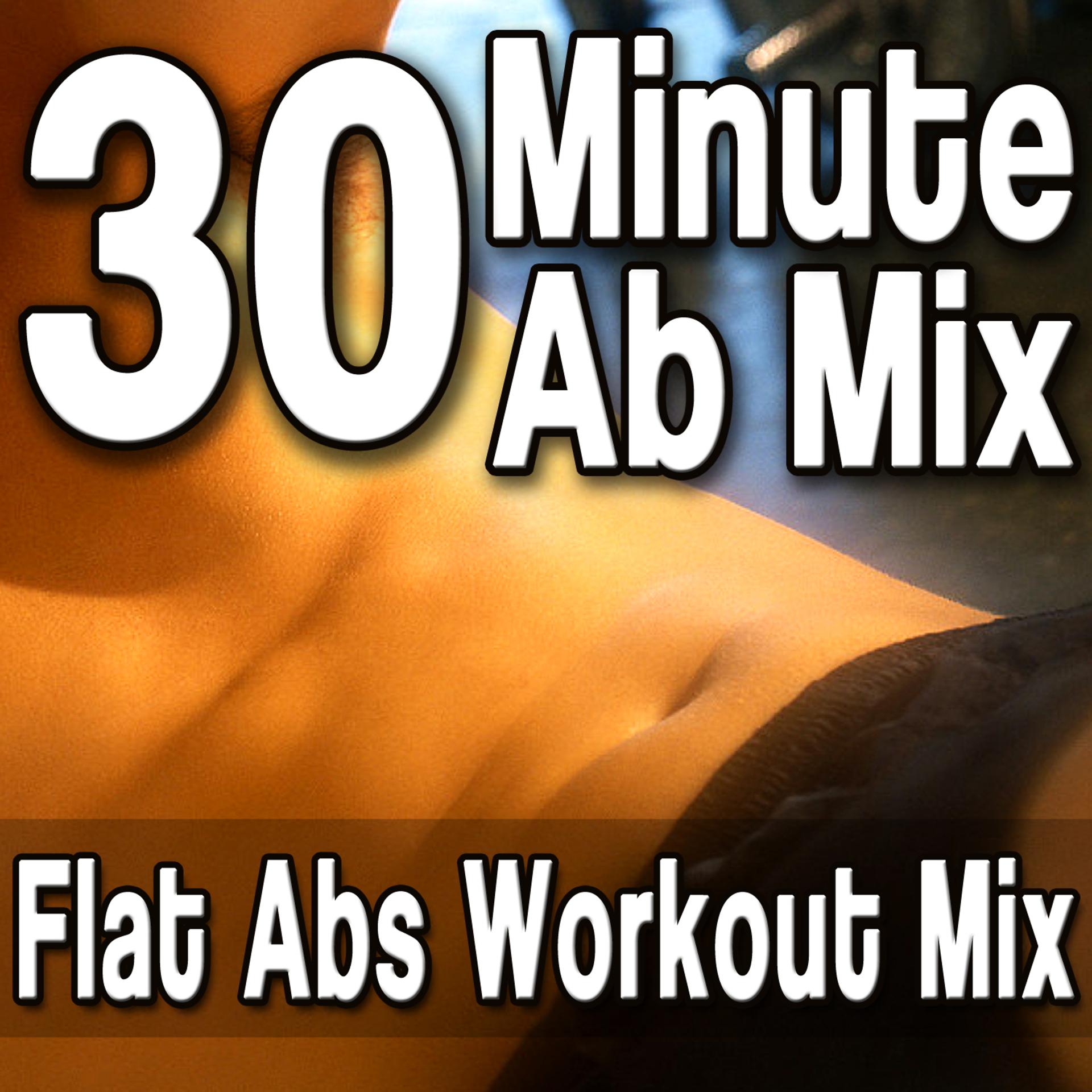 Постер альбома 30 Minute Ab Mix - Flat Abs Workout Mix (Best Abdominal Exercise Music)