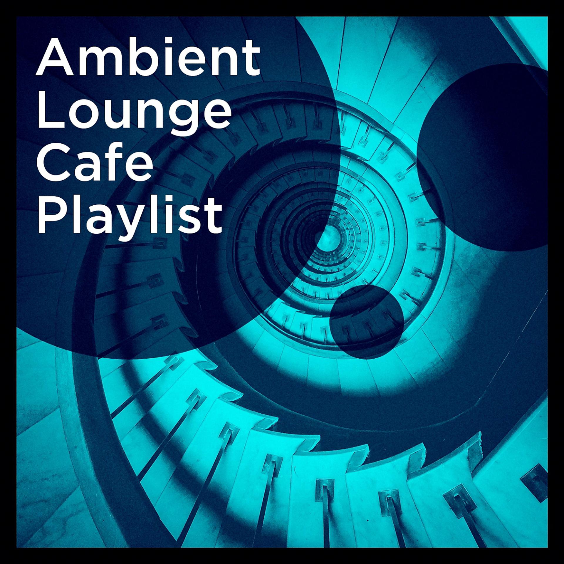 Постер альбома Ambient Lounge Cafe Playlist