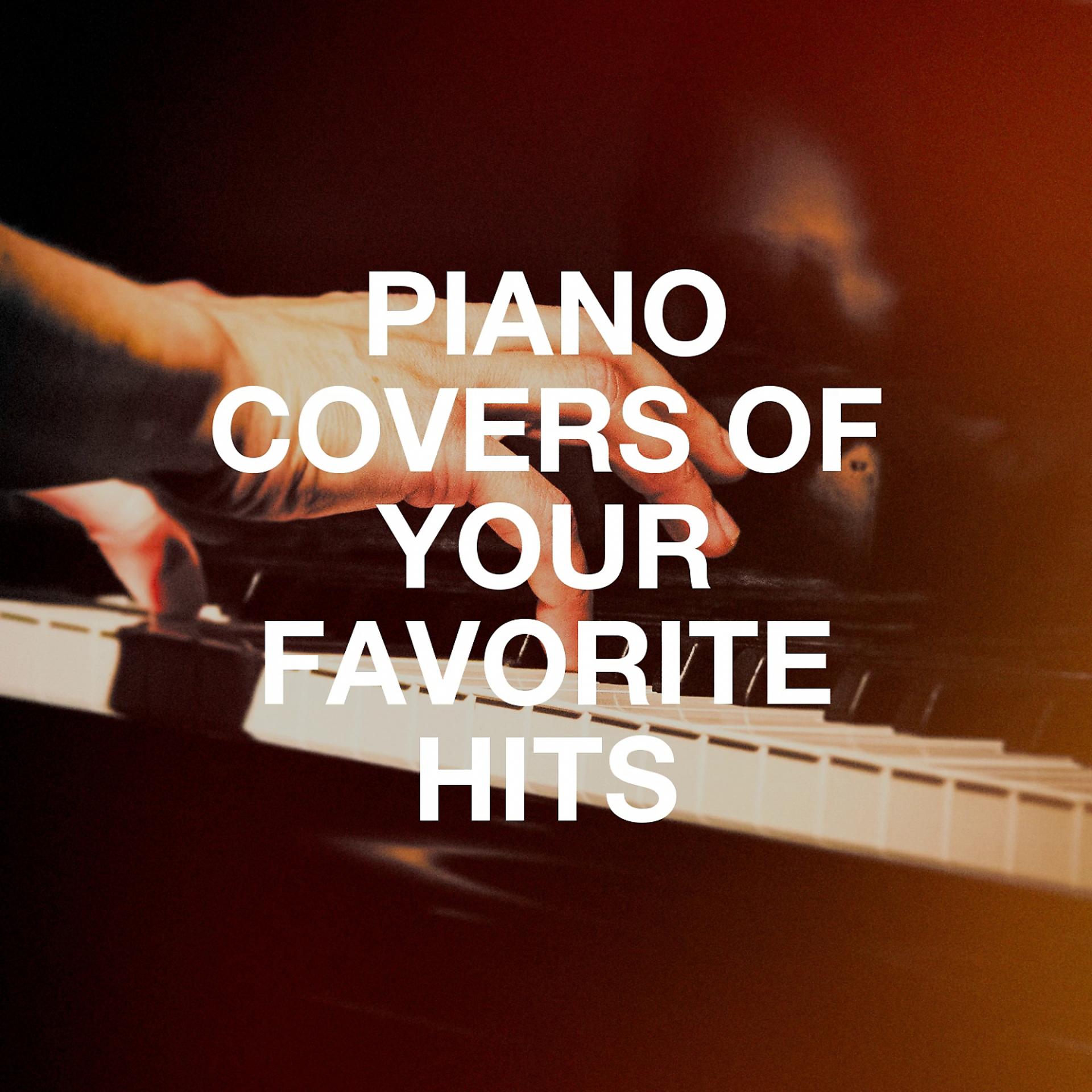 Постер альбома Piano Covers of Your Favorite Hits