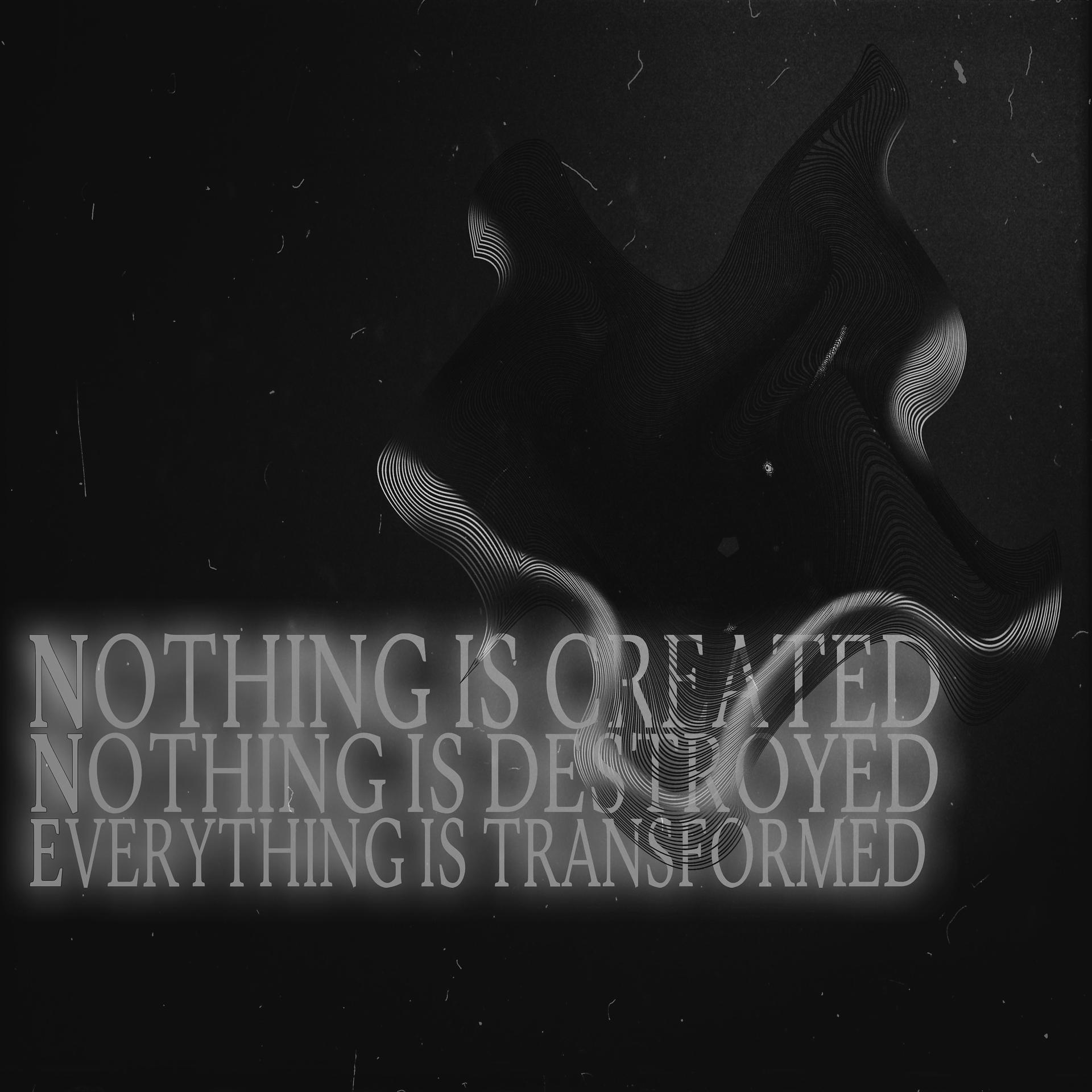 Постер альбома Nothing Is Creatied. Nothing Is Destroyed. Everything Is Transformed