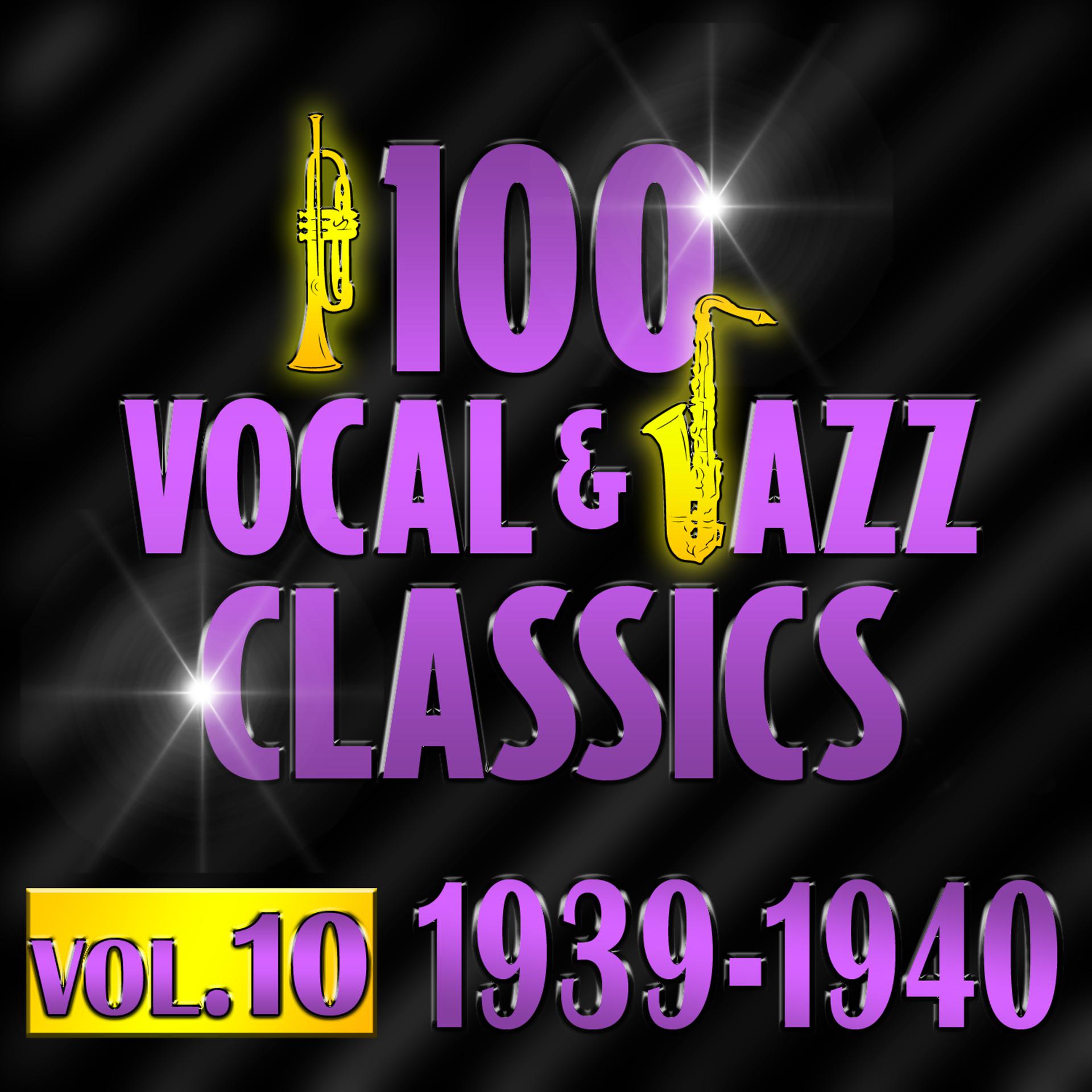 Постер альбома 100 Vocal & Jazz Classics - Vol. 10 (1939-1940)