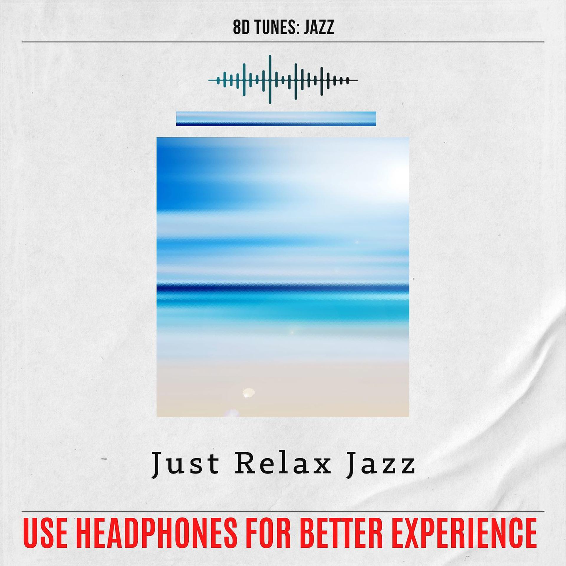 Постер альбома Just Relax Jazz (Use Headphones for Better Experience)