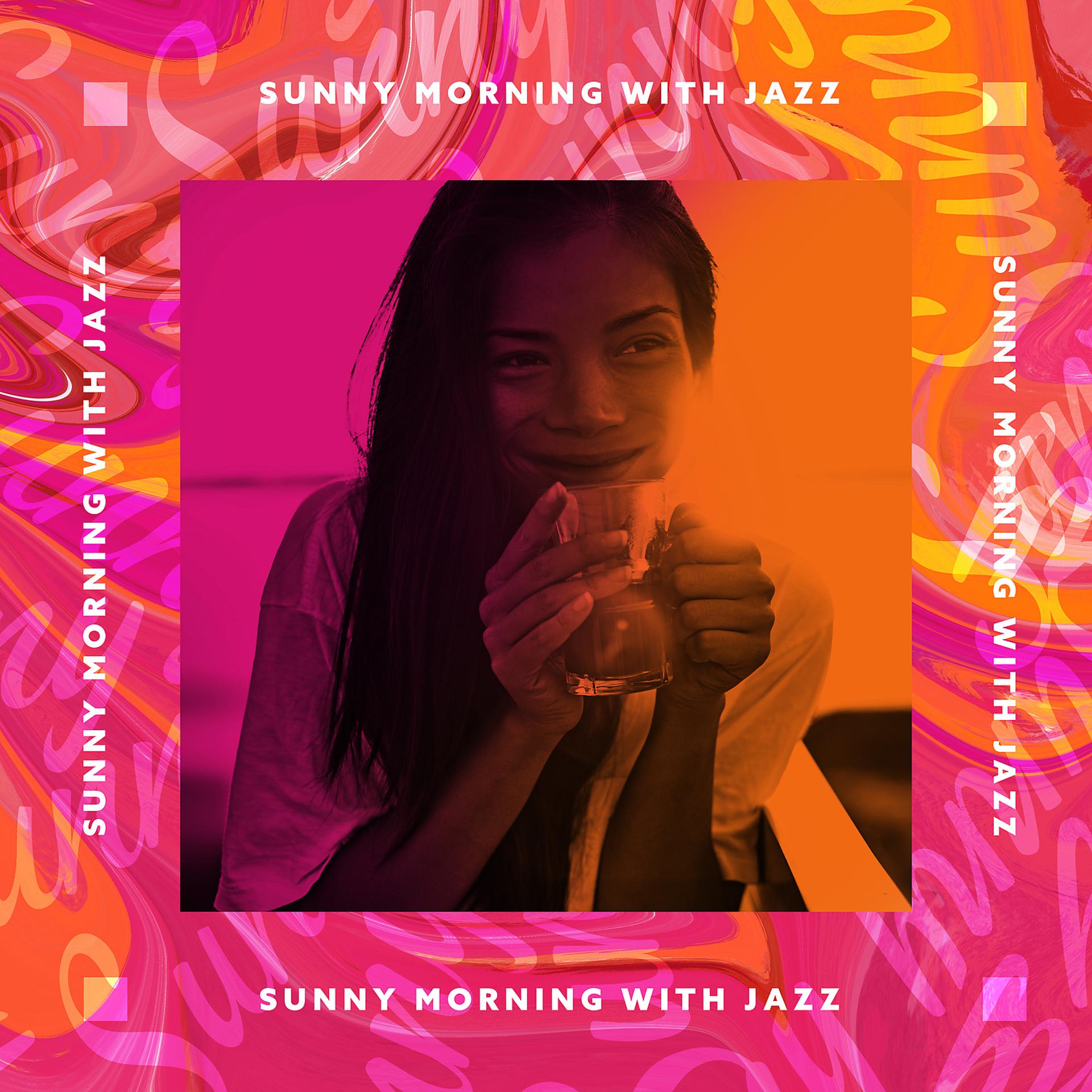 Постер альбома Sunny Morning with Jazz – Positive Energy for the Rest of the Day, Coffee & Chill, Cool Jazz, Summer Vibes, Mood Booster