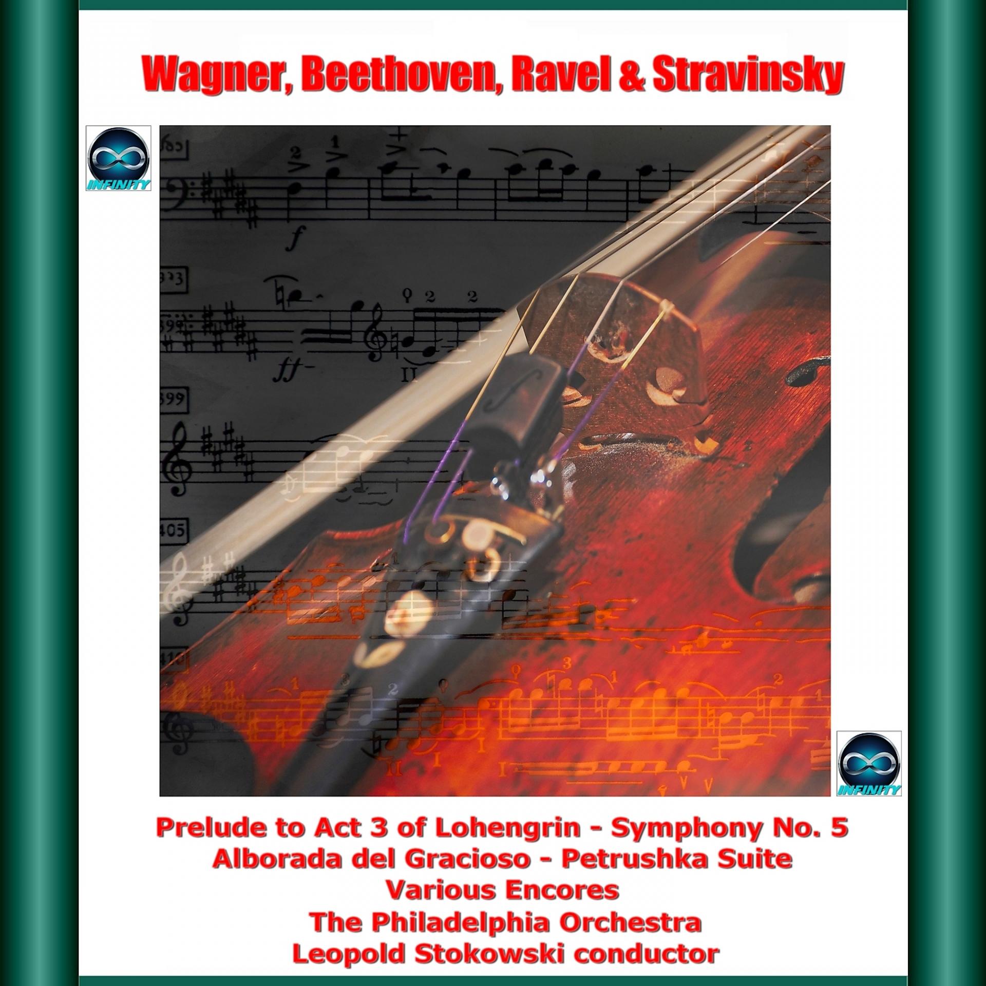 Постер альбома Wagner, Beethoven, Ravel, Stravinsky & Various Encores: Prelude to Act 3 of Lohengrin - Symphony No. 5 - Alborada del Gracioso - Petrushka Suite - Various Encores