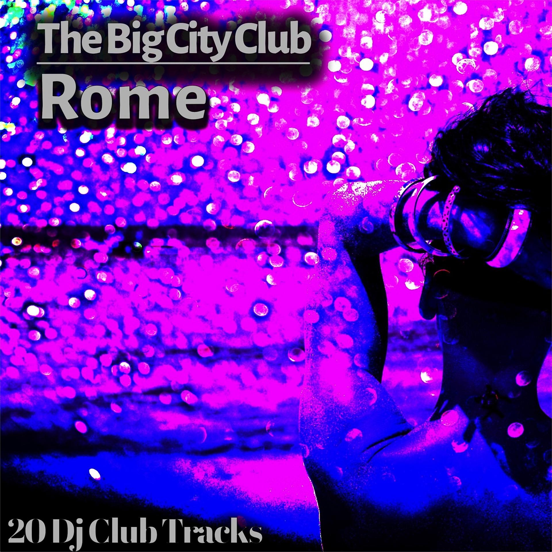 Постер альбома The Big City Club: Rome - 20 Dj Club Mix