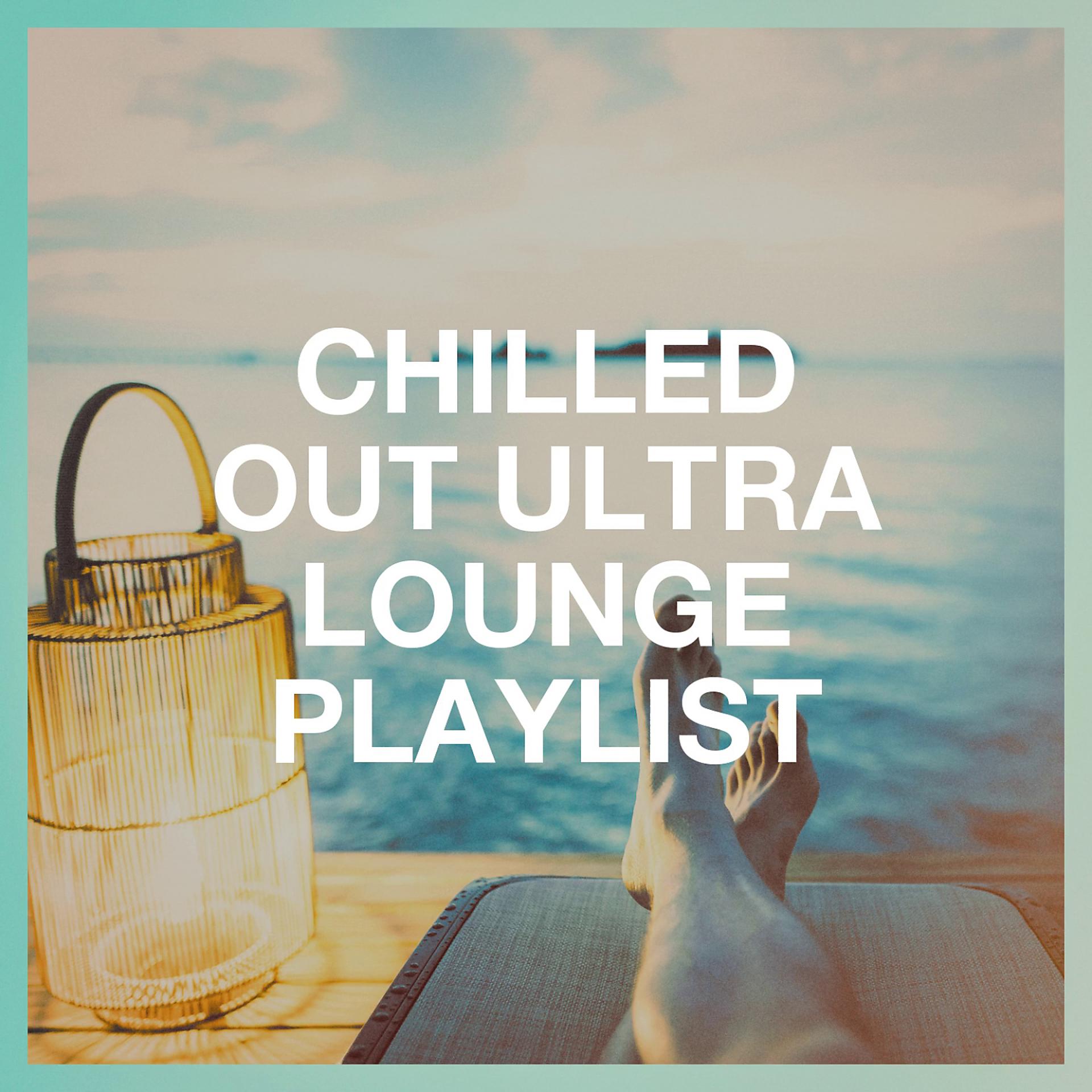 Постер альбома Chilled Out Ultra Lounge Playlist