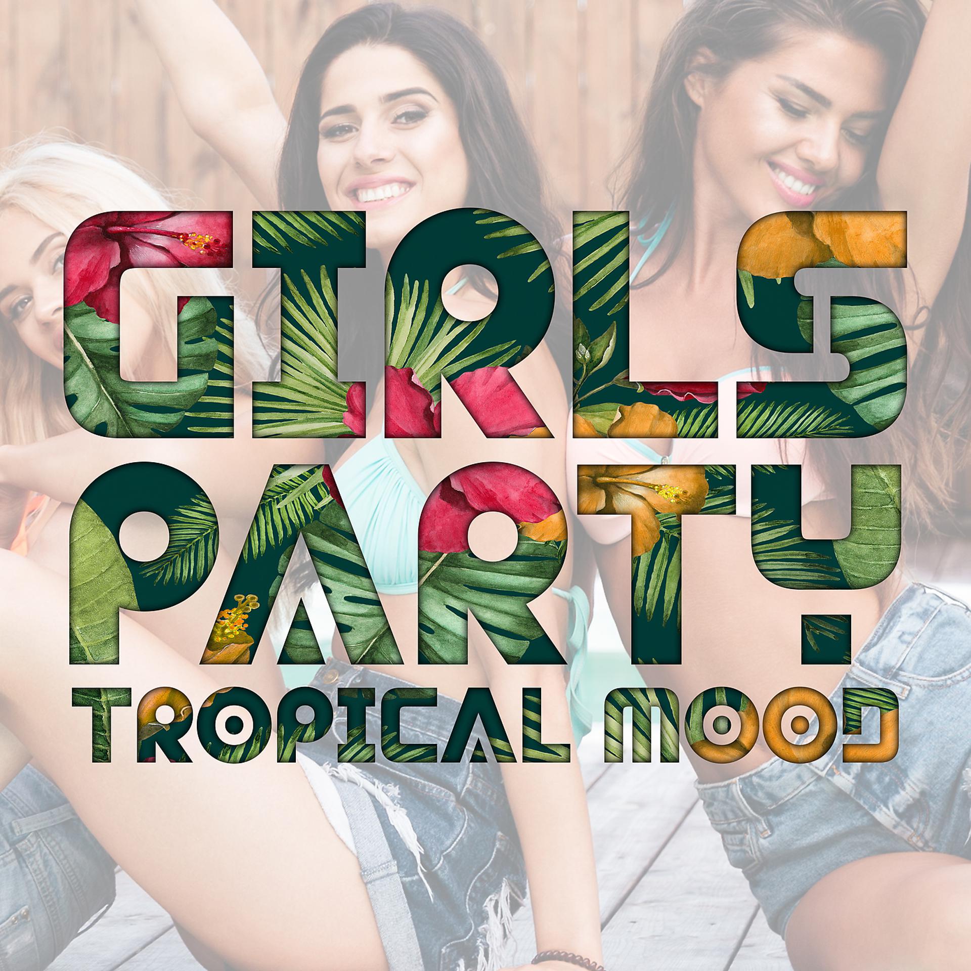 Постер альбома Girls Party: Tropical Mood - Summer Chill House, Luxury Lounge, Cocktail Bar