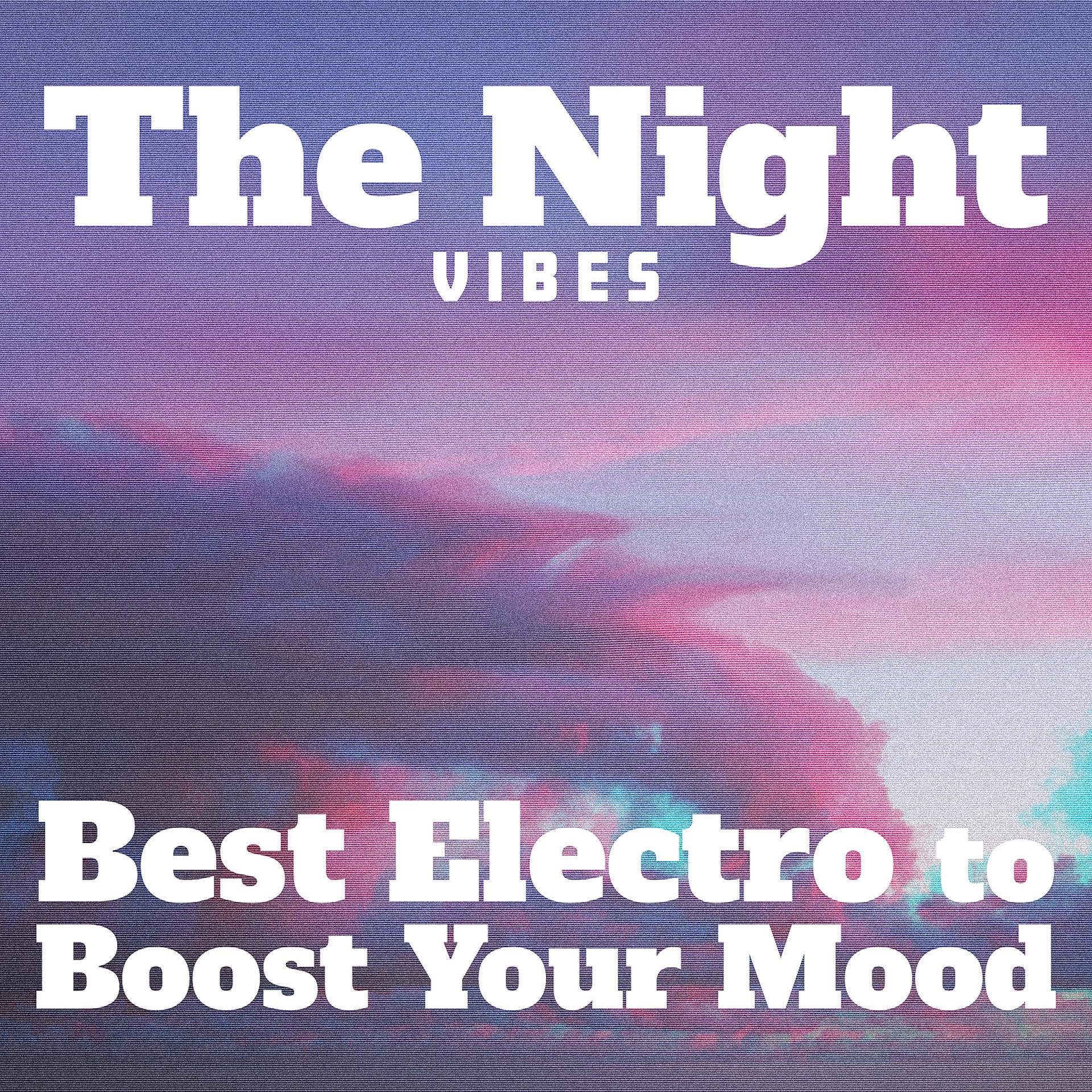 Постер альбома The Night Vibes: Best Electro to Boost Your Mood