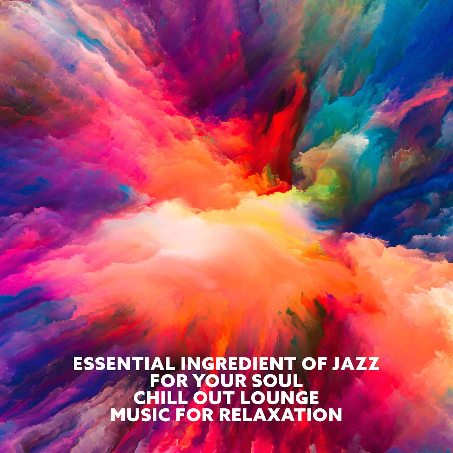 Постер альбома Essential Ingredient of Jazz for Your Soul: Chill Out Lounge Music for Relaxation