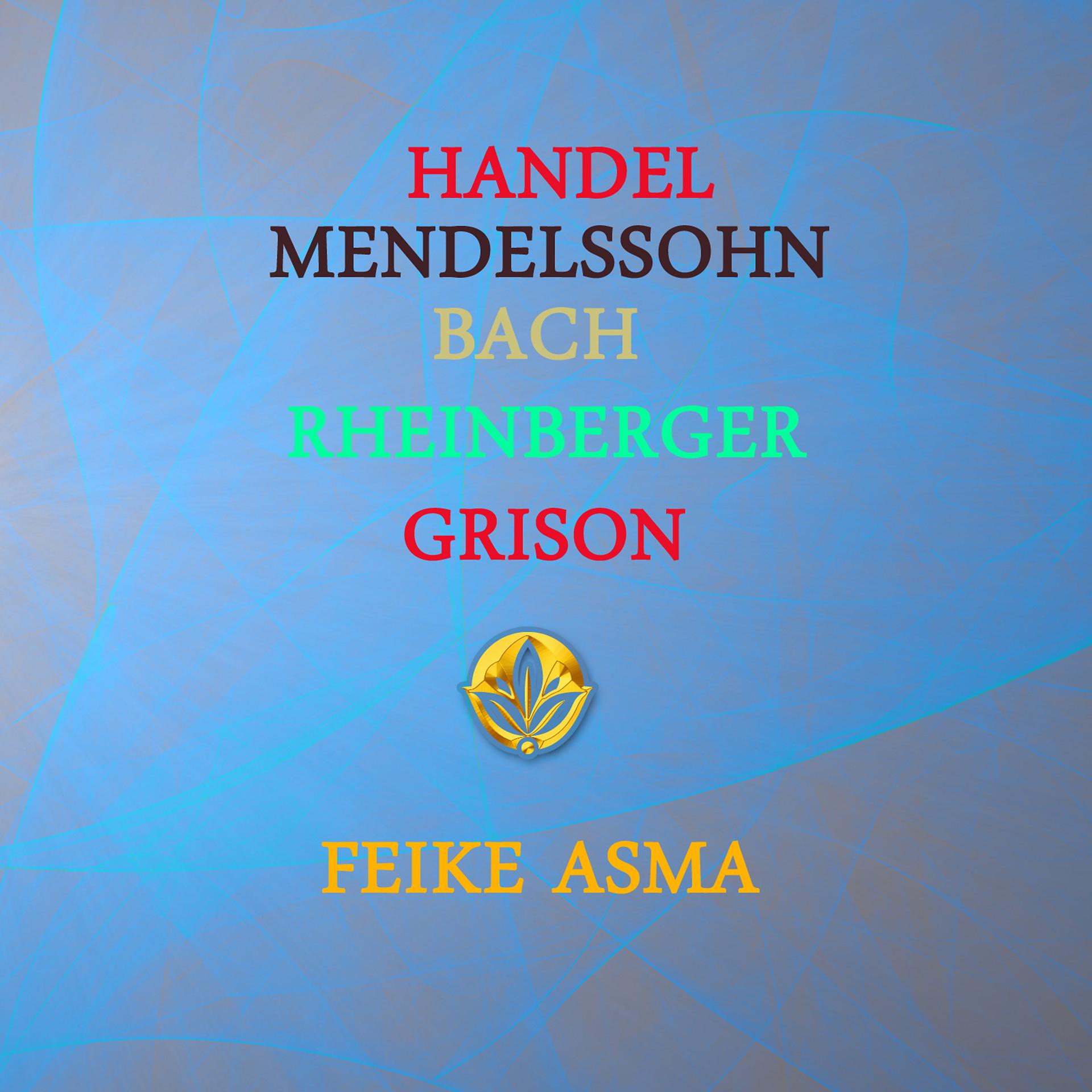 Постер альбома Feike Asma Plays Handel, Mendelssohn, Bach, Rheinberger & Grison