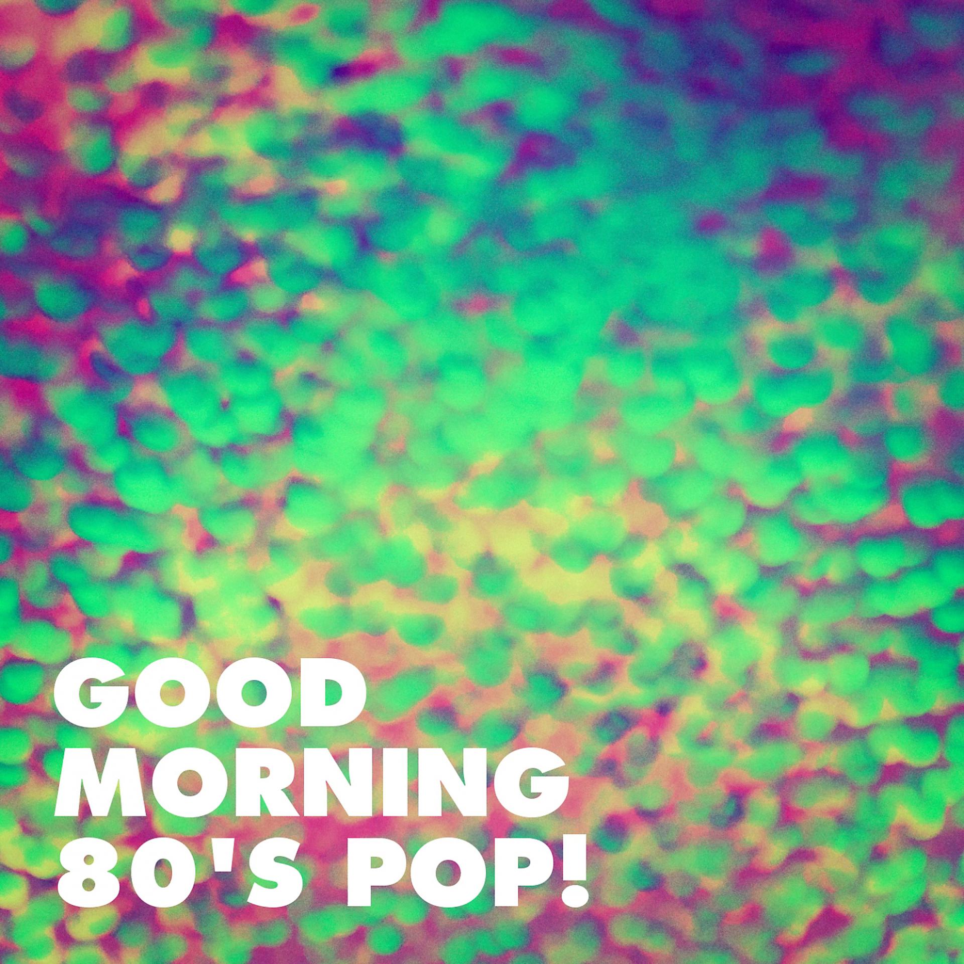 Постер альбома Good Morning 80's Pop!