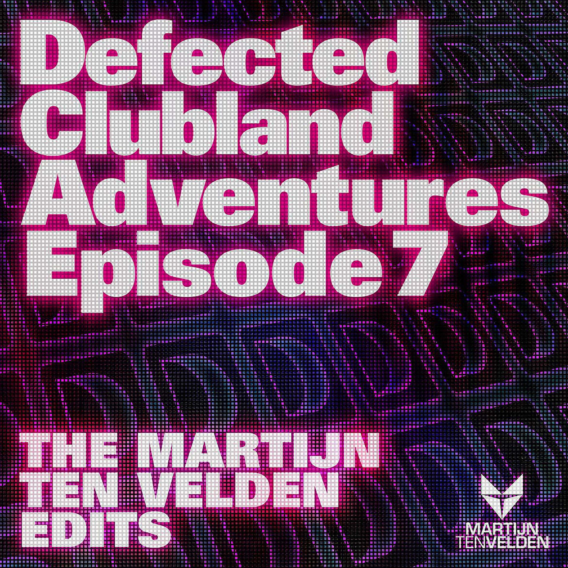 Постер альбома Defected Clubland Adventures Episode 7- The Martijn Ten Velden Edits