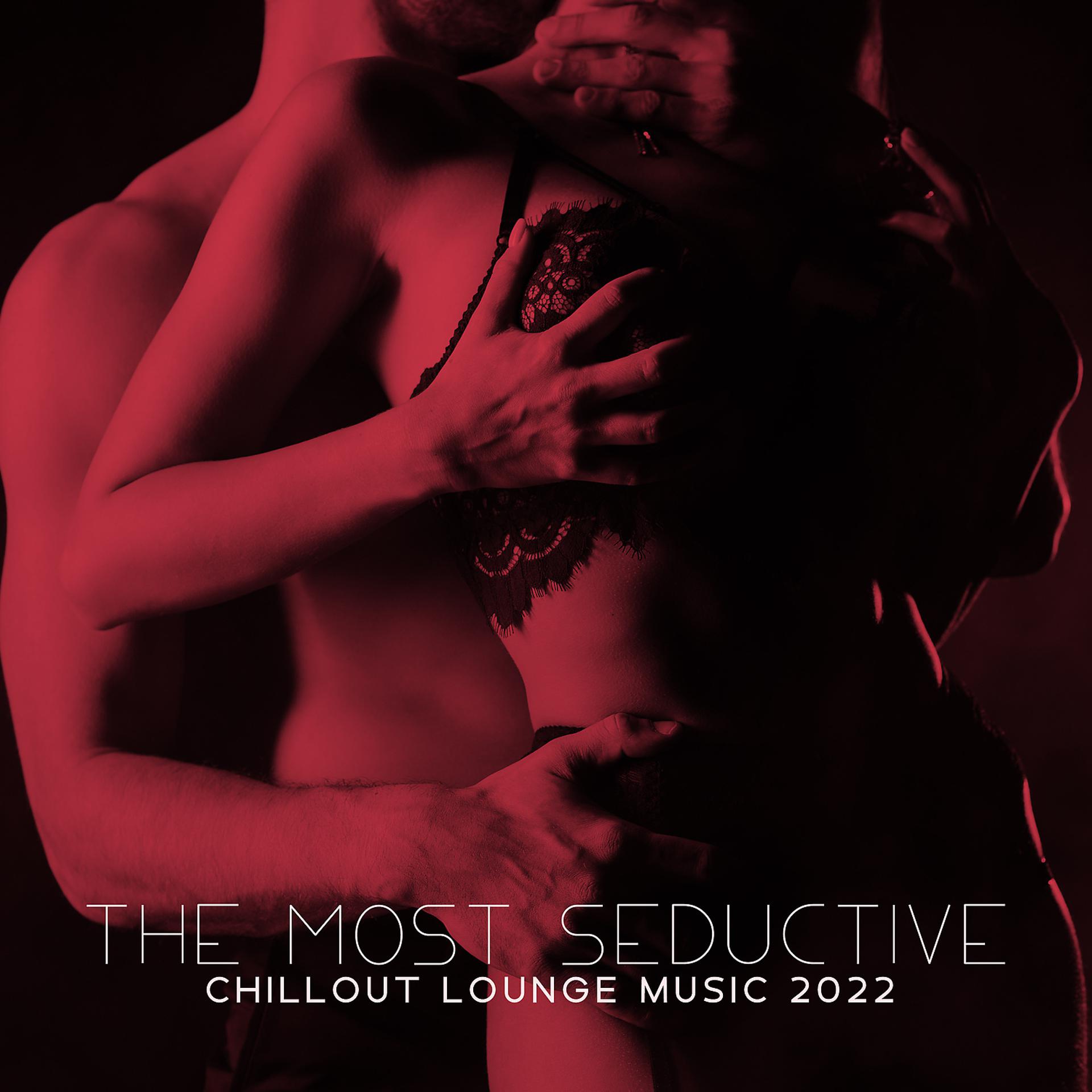 Постер альбома The Most Seductive Chillout Lounge Music 2022 – Deep Sexy Electronic Ambience, Bacground Music for Sex, Tantra and Romantic Night, Erotic Playlist, Essential Sensual Instrumental Music