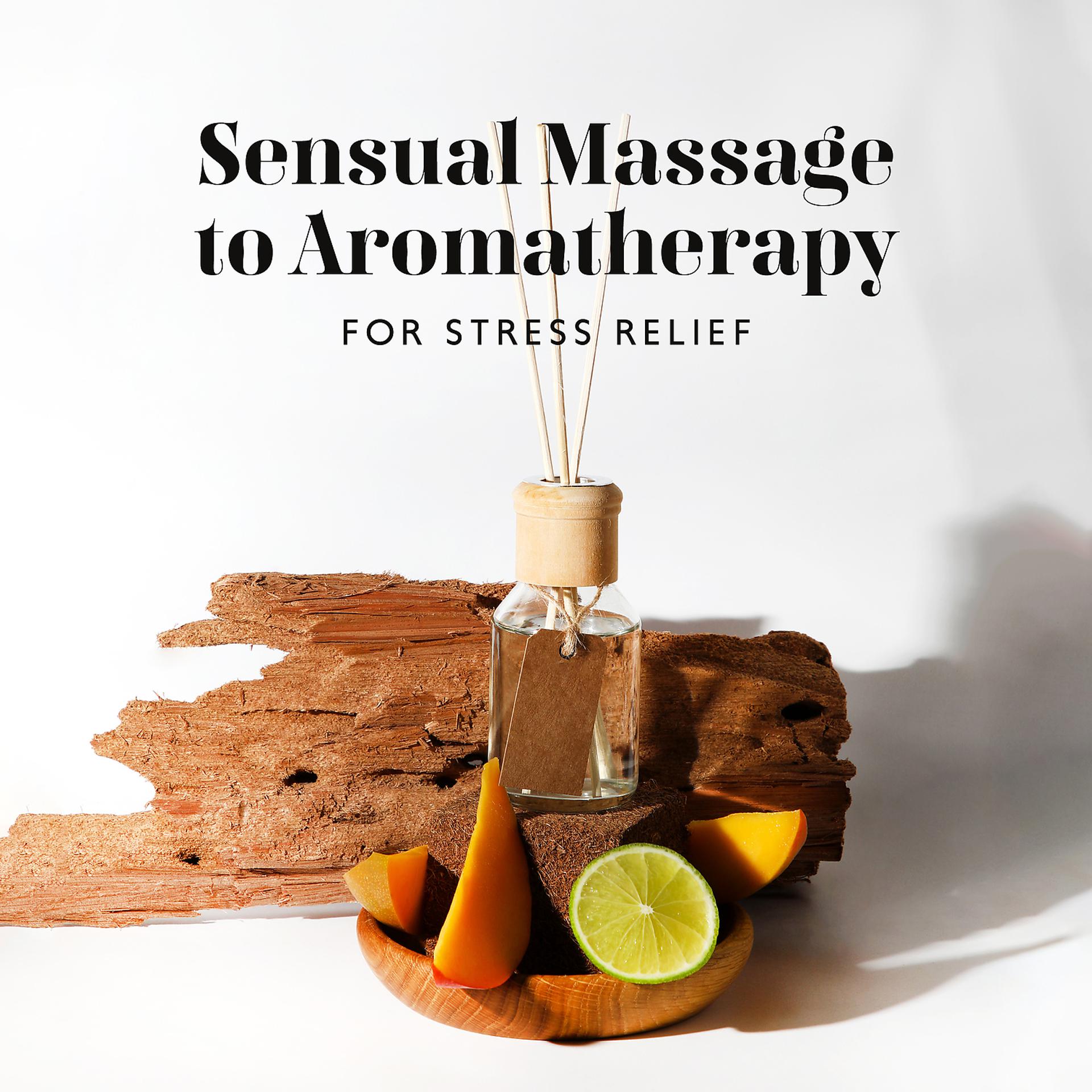 Постер альбома Sensual Massage to Aromatherapy for Stress Relief: Body Healing Technique for Sleeping after Spa, Zen Soothing Sounds of Nature