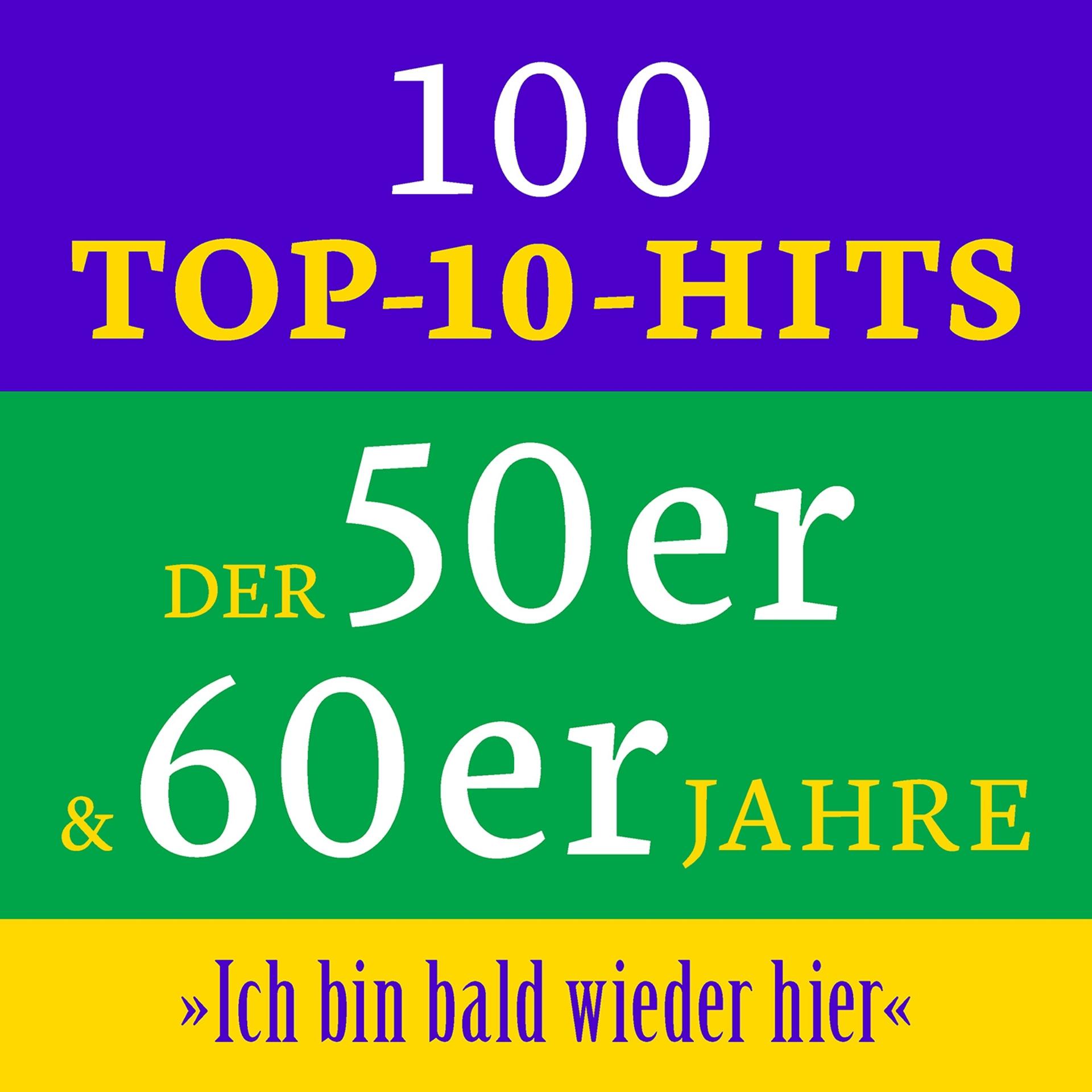 Постер альбома Ich bin bald wieder hier: 100 Top 10 Hits der 50er & 60er Jahre