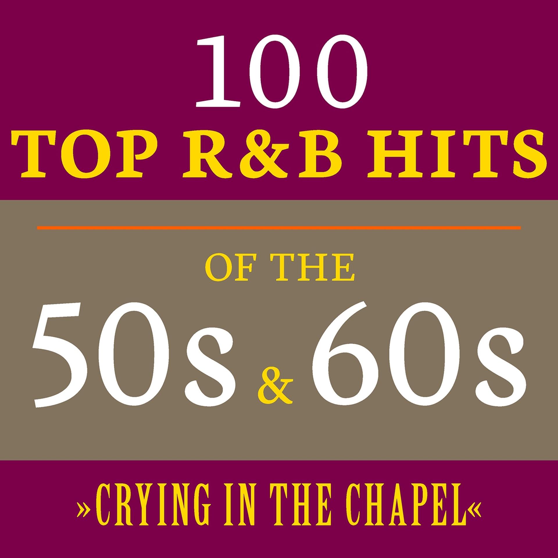 Постер альбома Crying in the Chapel: 100 Top R&B Hits of the 50s & 60s