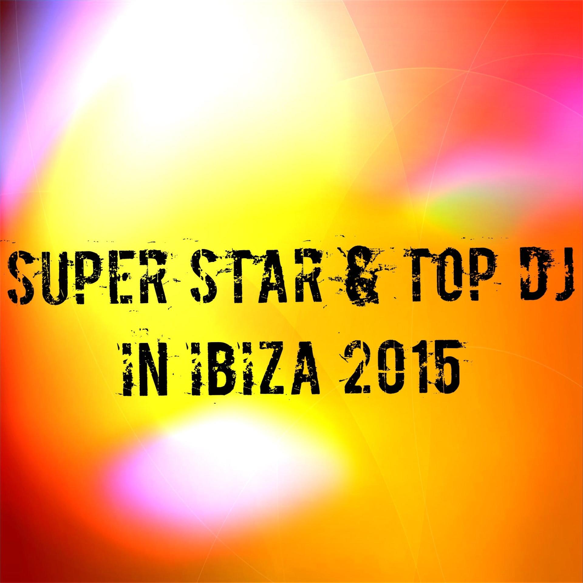 Постер альбома Super Star & Top DJ in Ibiza 2015 (100 Essential Top Dance Hits EDM for DJ)