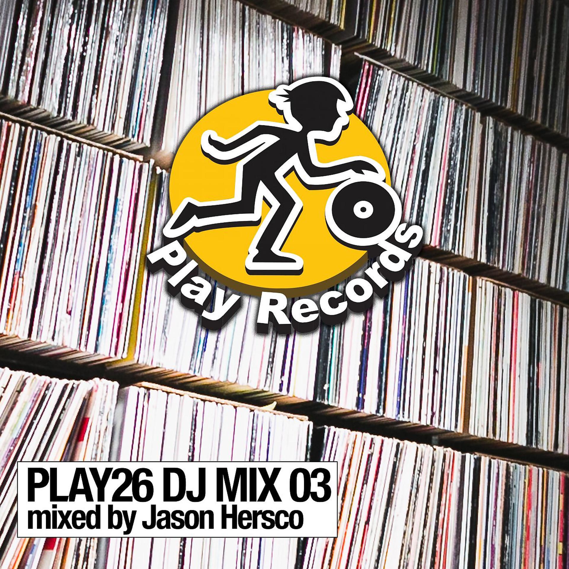 Постер альбома PLAY26 DJ MIX 03: mixed by Jason Hersco