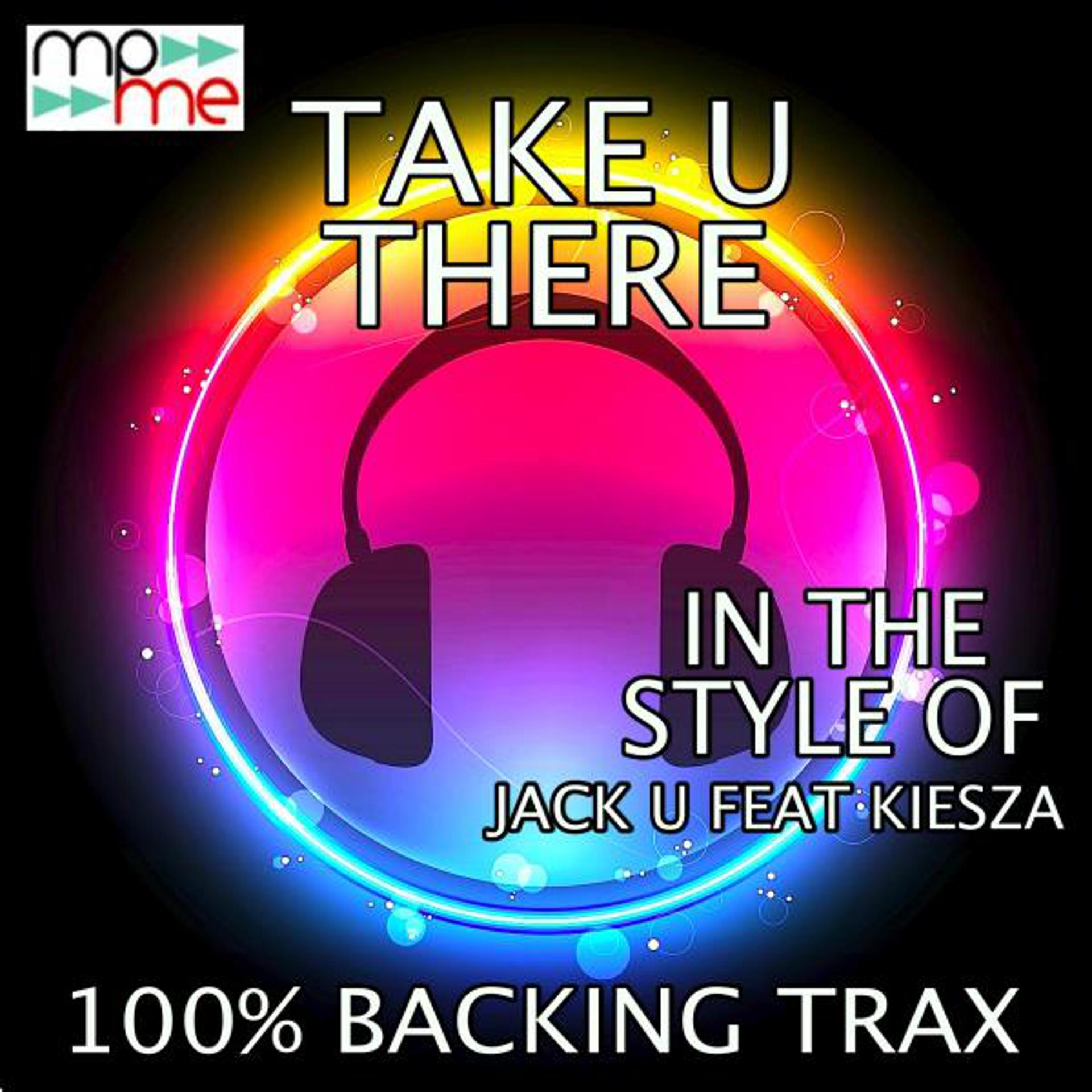 Постер альбома Take U There (Originally Performed by Jack U feat. Kiesza) [Karaoke Versions]