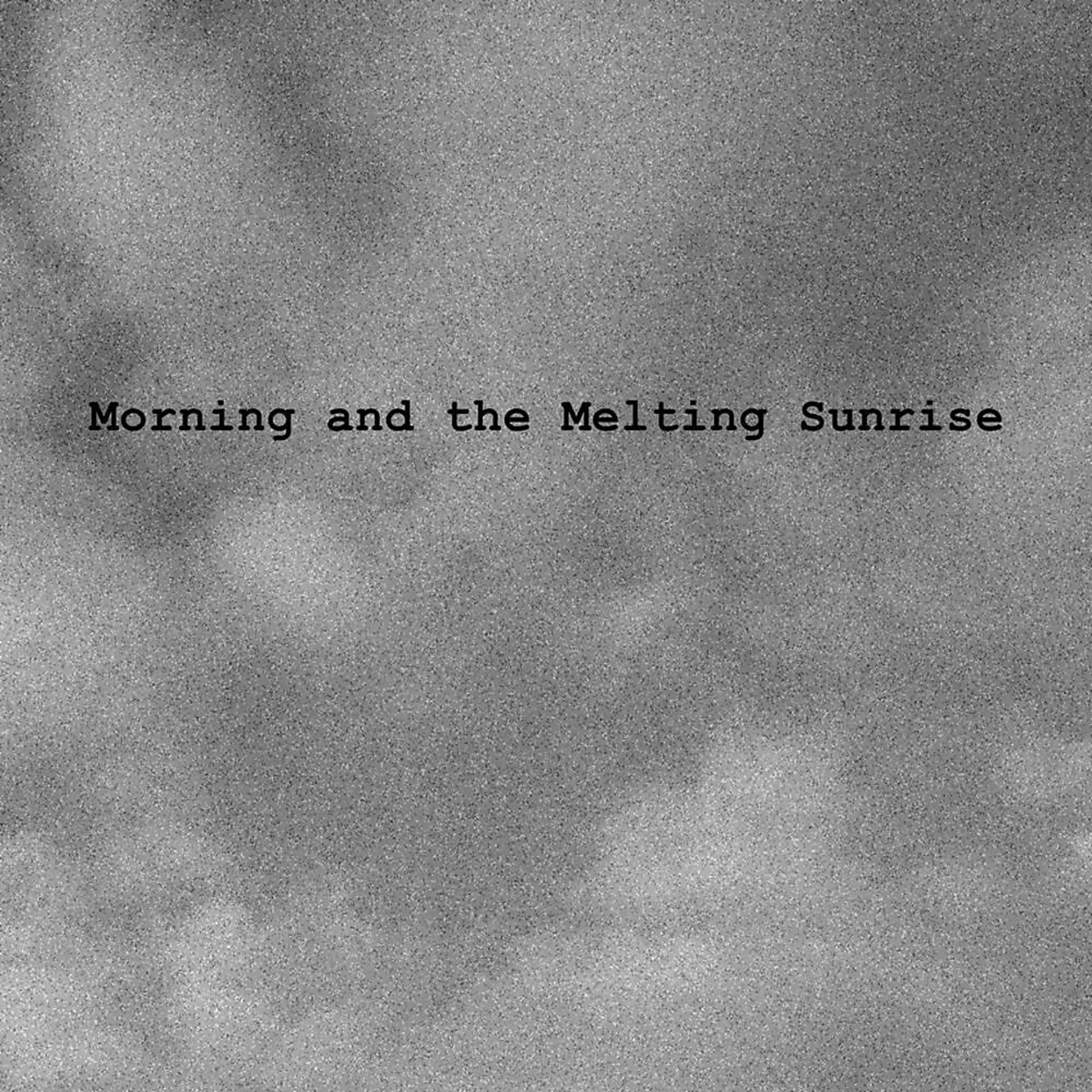 Постер альбома Morning and the Melting Sunrise