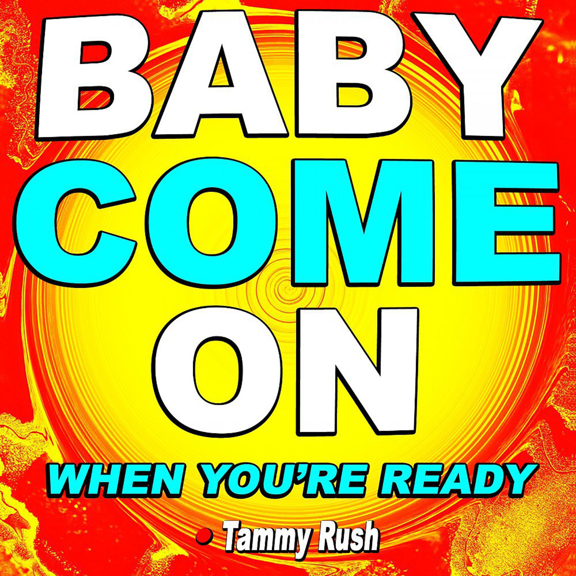 Постер альбома Baby Come on When You're Ready