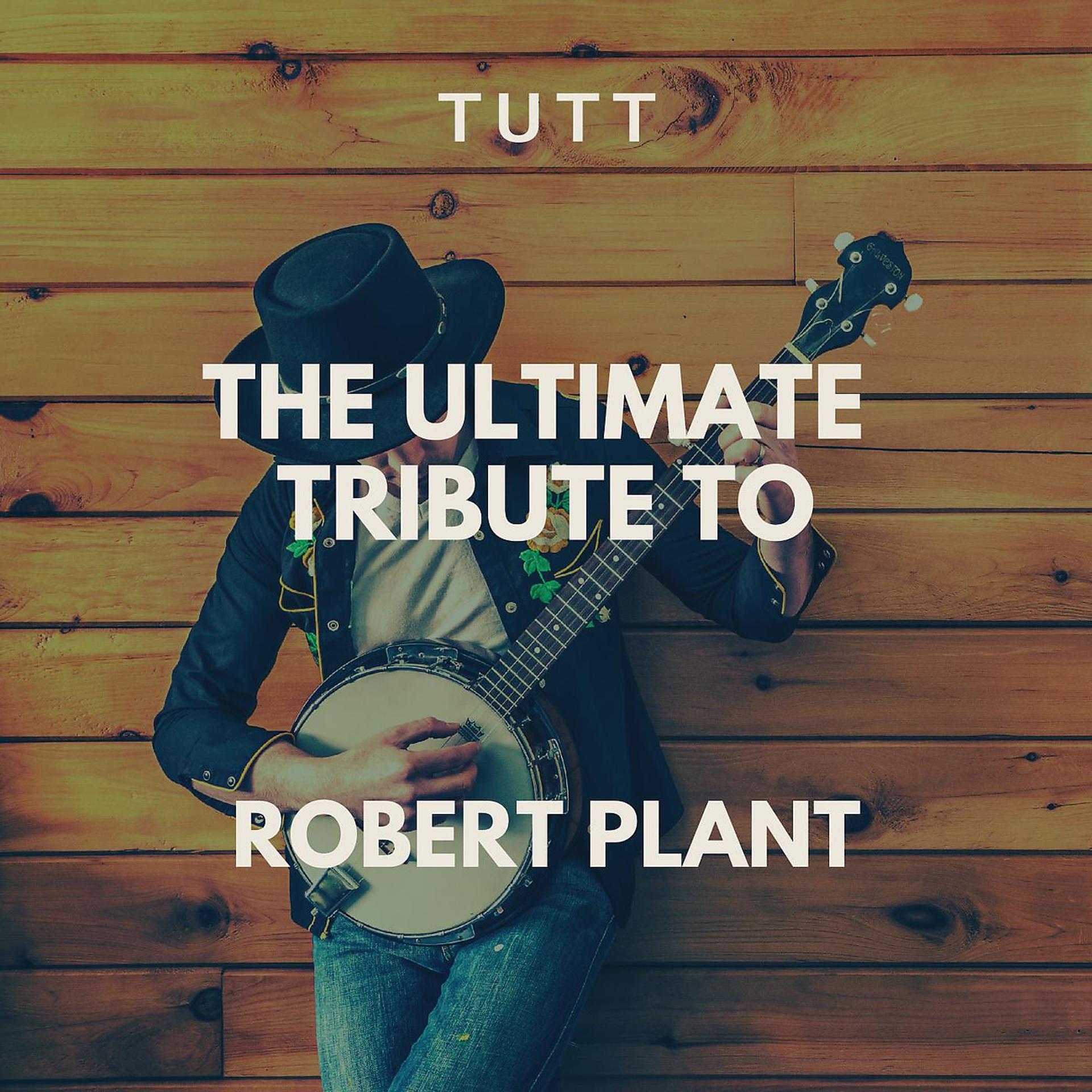 Постер альбома The Ultimate Tribute To Robert Plant