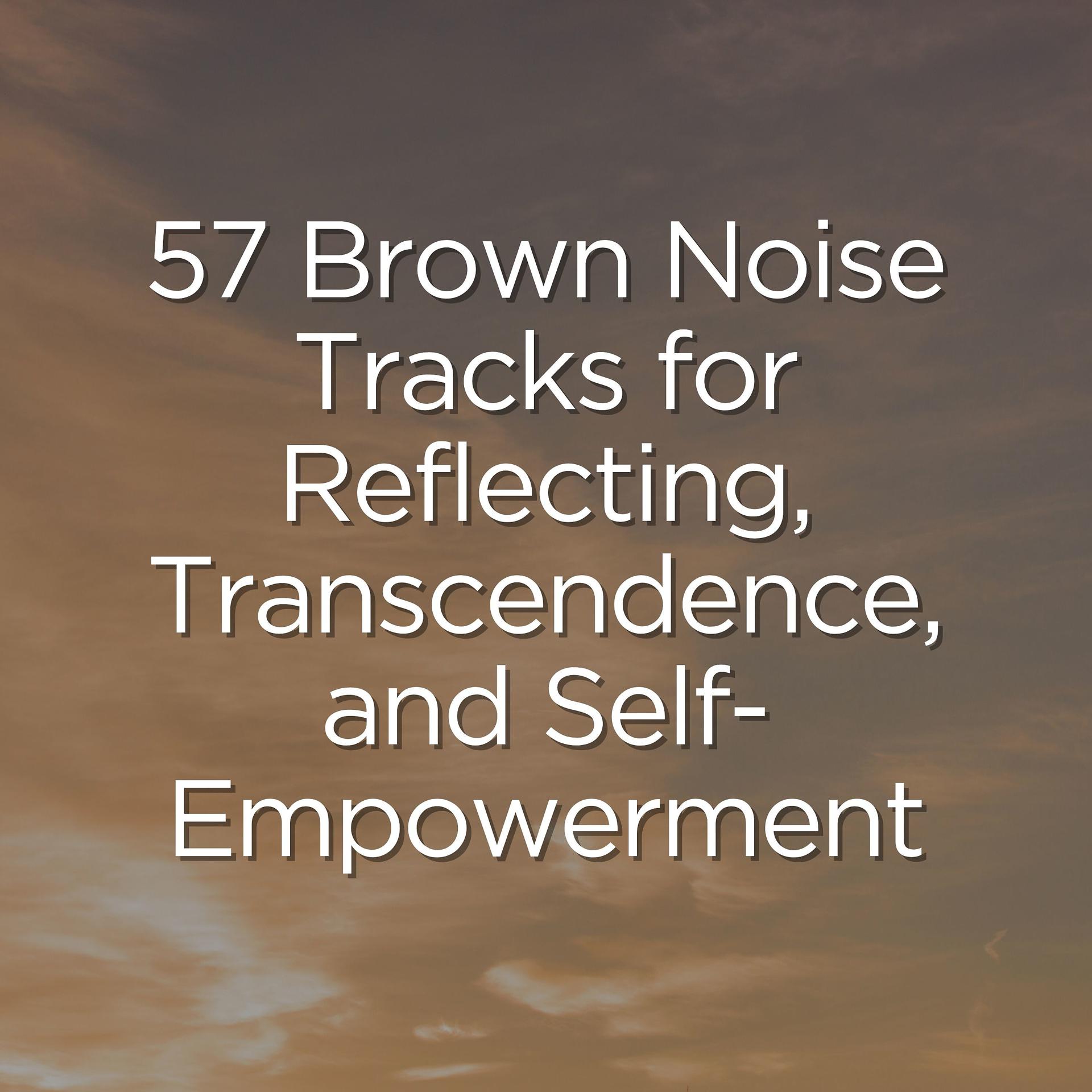 Постер альбома 57 Brown Noise Tracks for Reflecting, Transcendence, and Self-Empowerment