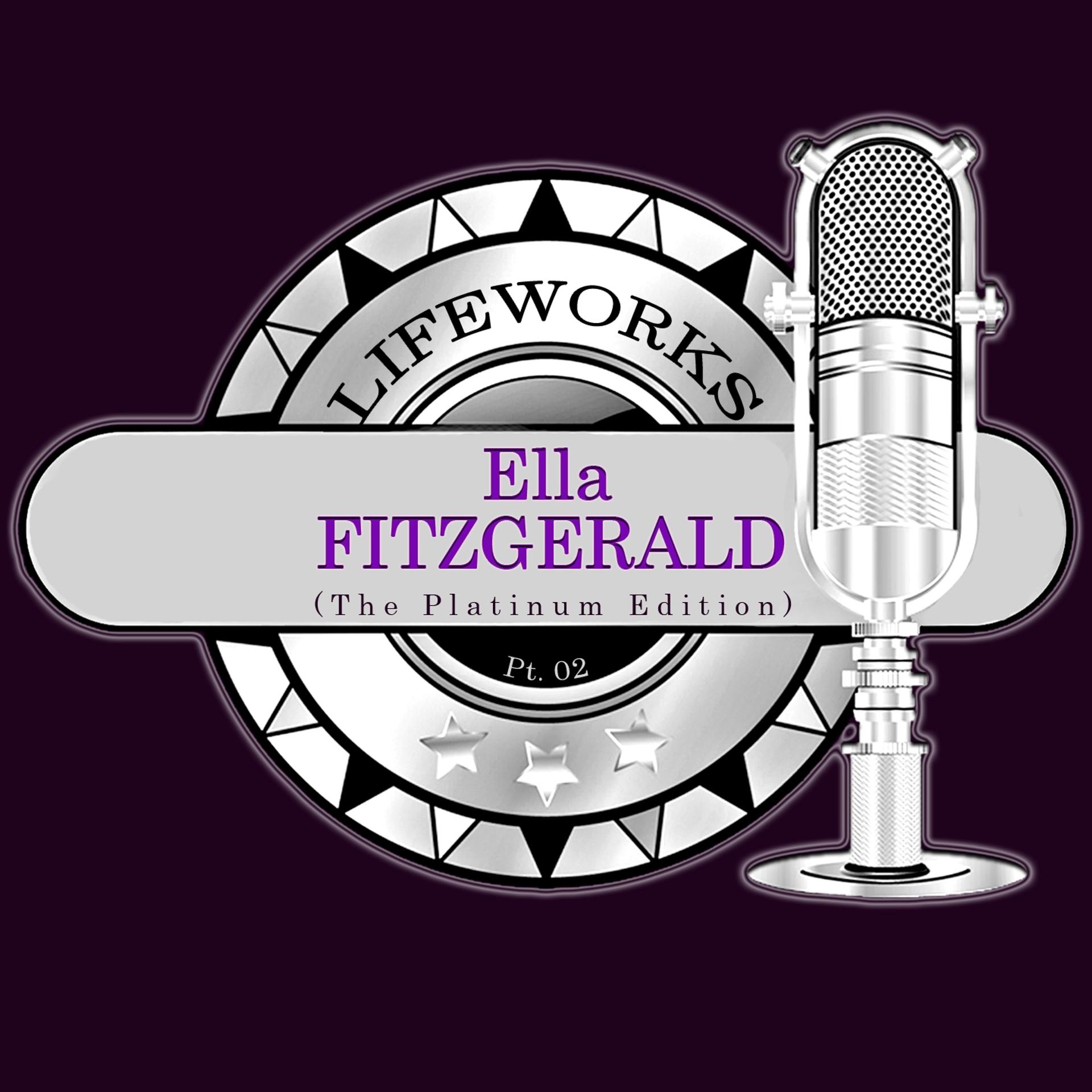 Постер альбома Lifeworks - Ella Fitzgerald (The Platinum Edition) Pt. 02