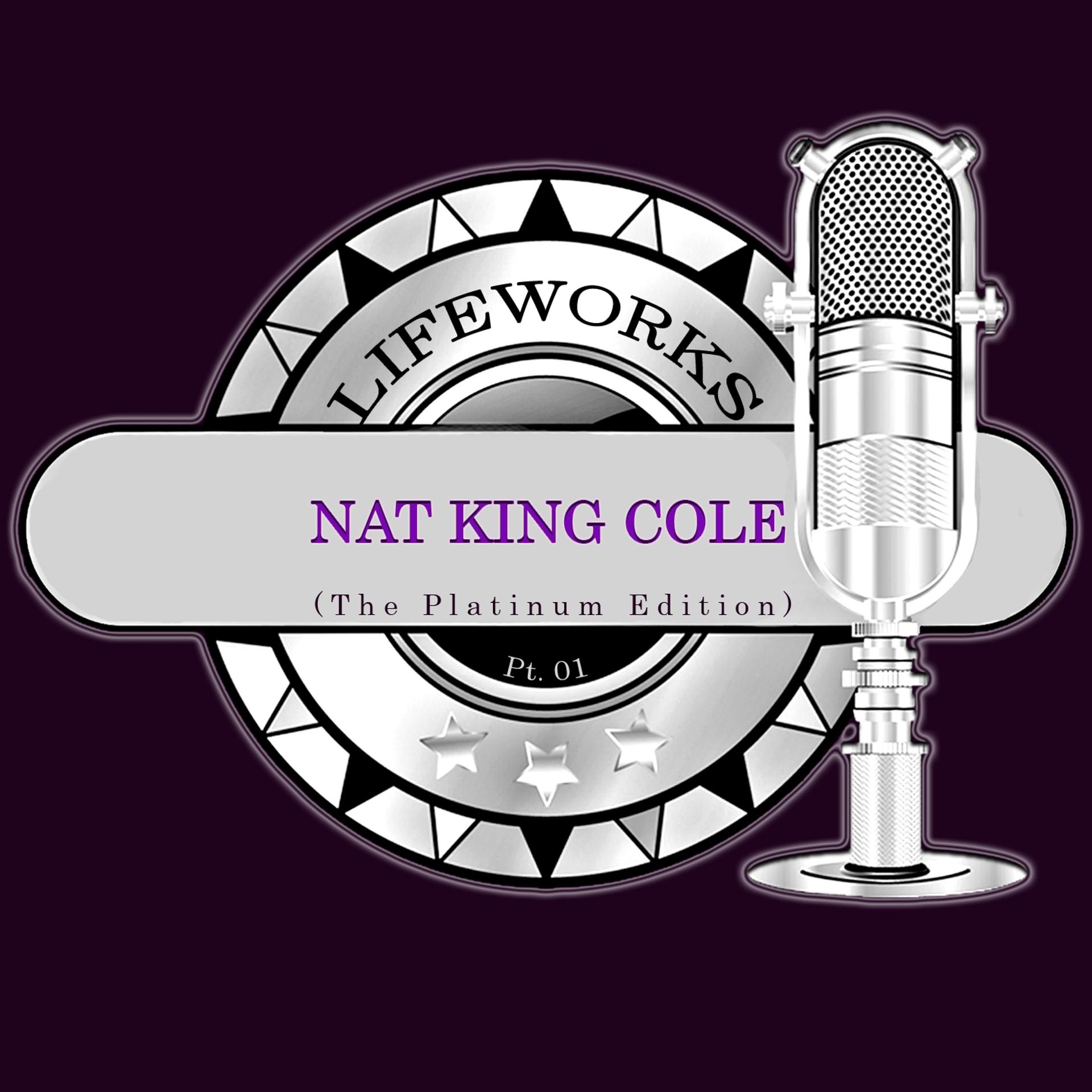 Постер альбома Lifeworks - Nat King Cole (The Platinum Edition), Pt. 1