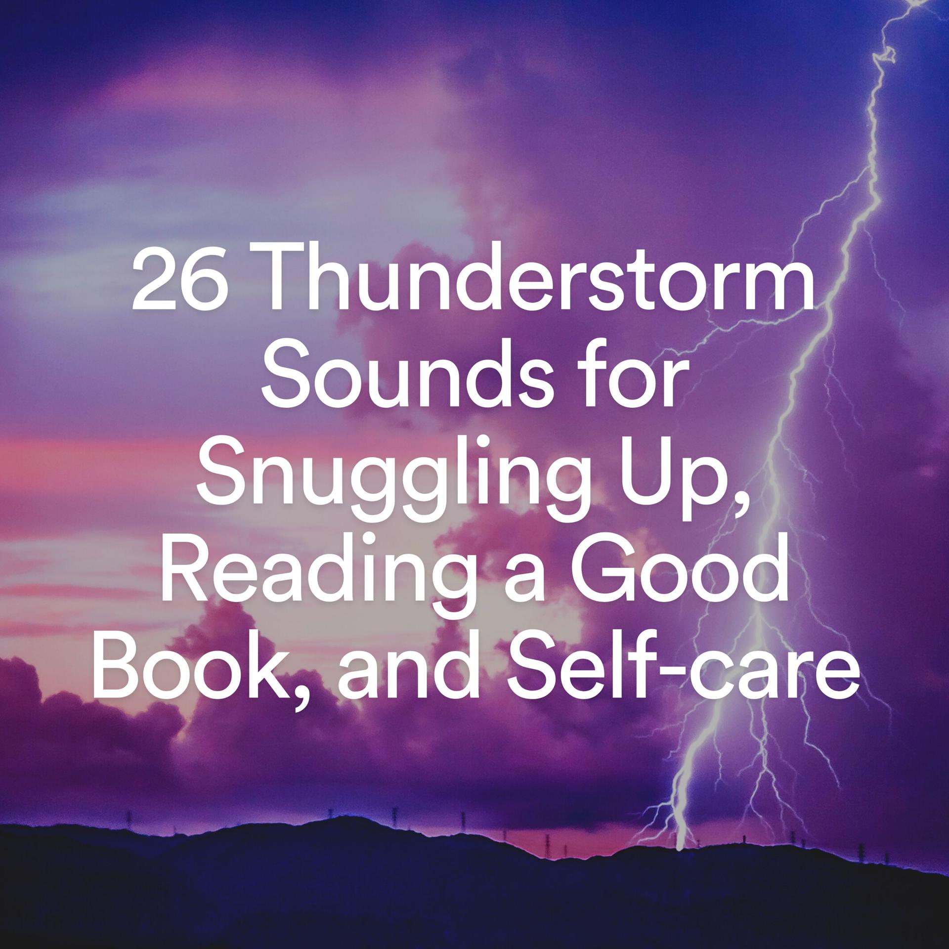 Постер альбома 26 Thunderstorm Sounds for Snuggling Up, Reading a Good Book, and Self-care