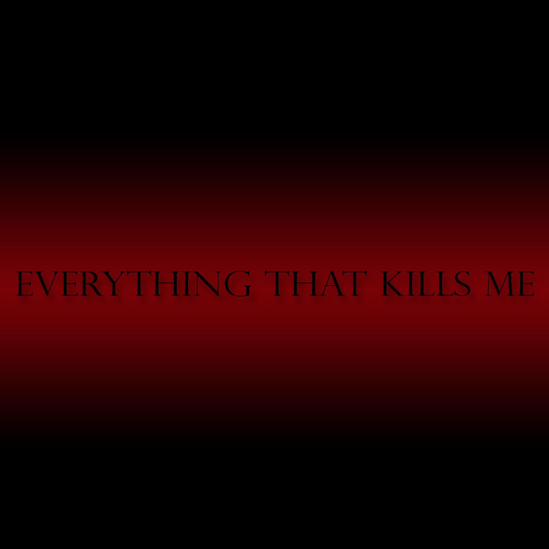 Постер альбома Everything That Kills Me