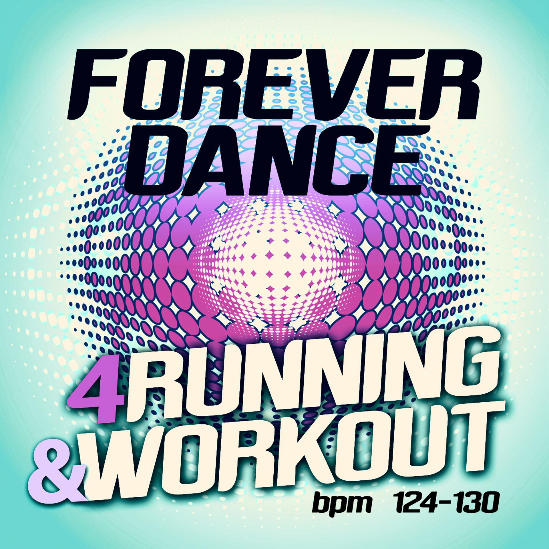 Постер альбома Forever Dance 4 Running and Workout BPM 124 - 130