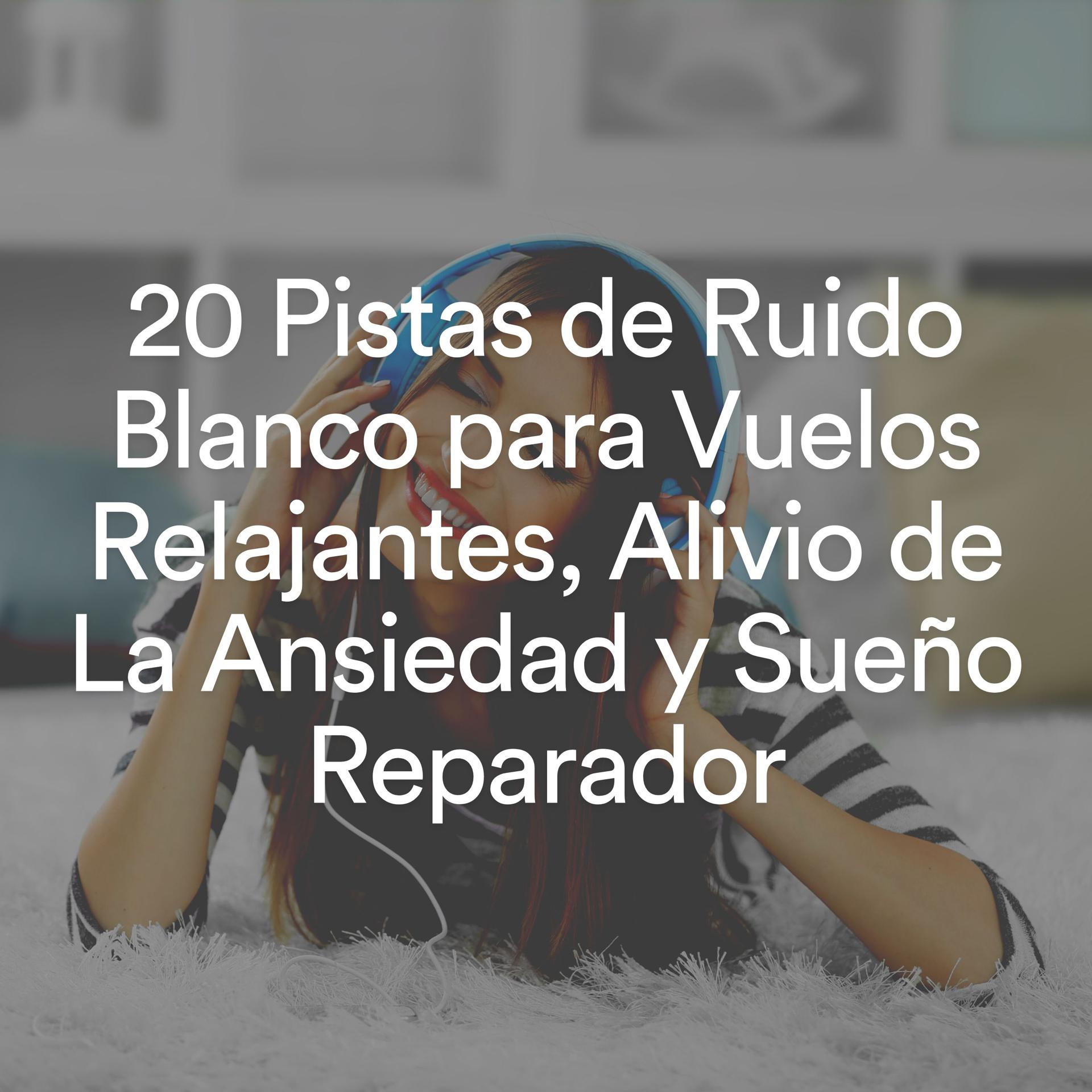 Постер альбома 20 Pistas de Ruido Blanco para Vuelos Relajantes, Alivio de La Ansiedad y Sueño Reparador