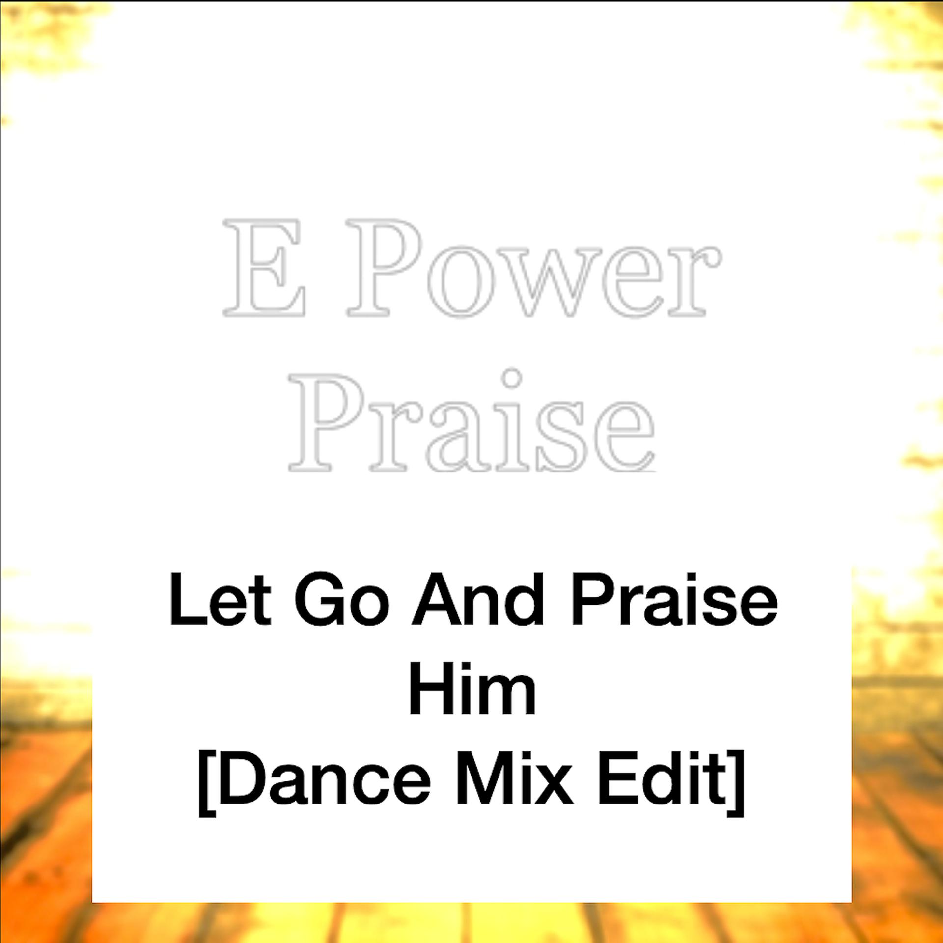 Постер альбома Let Go and Praise Him (Dance Mix Edit)