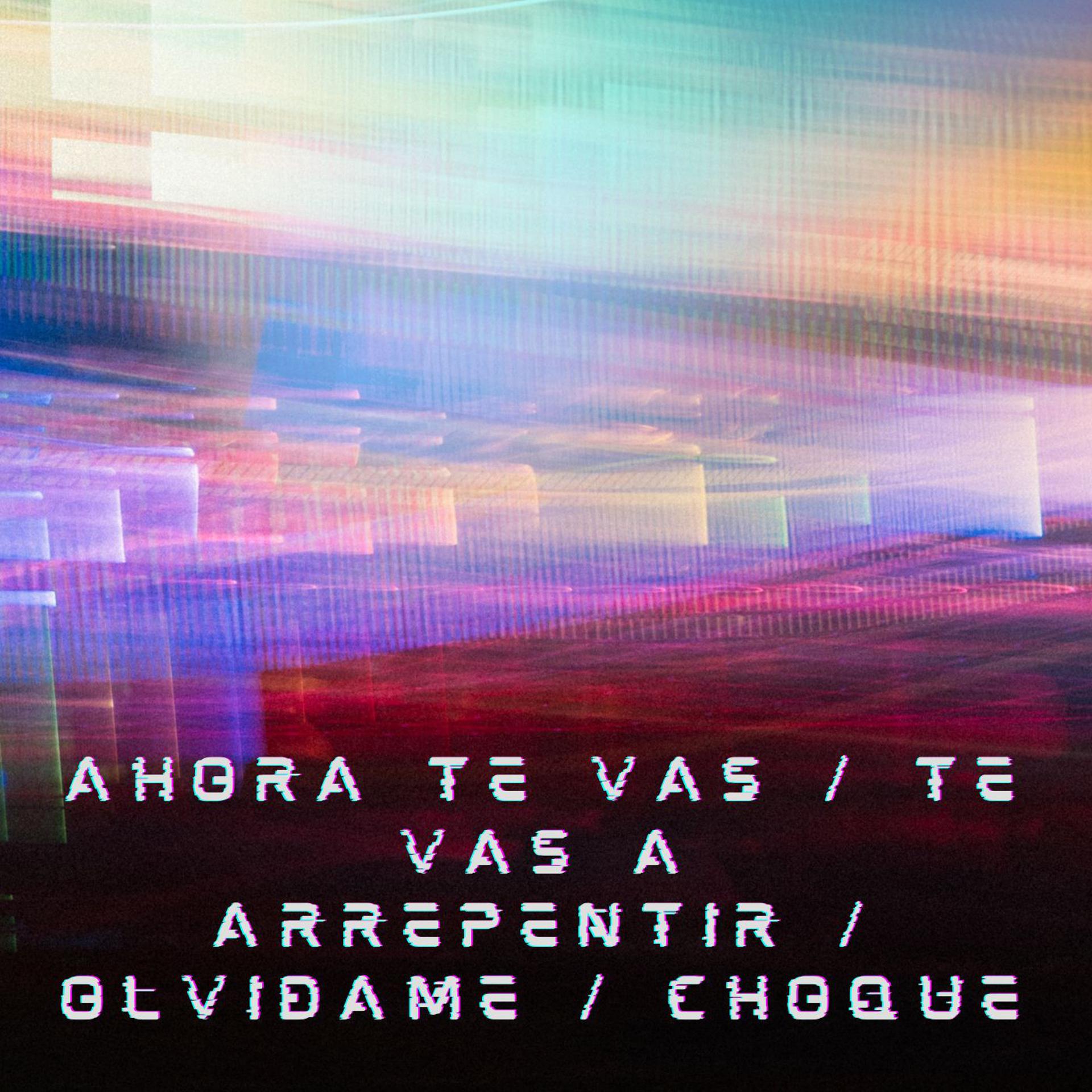 Постер альбома Ahora te vas / te vas a arrepentir / Olvidame / Choque