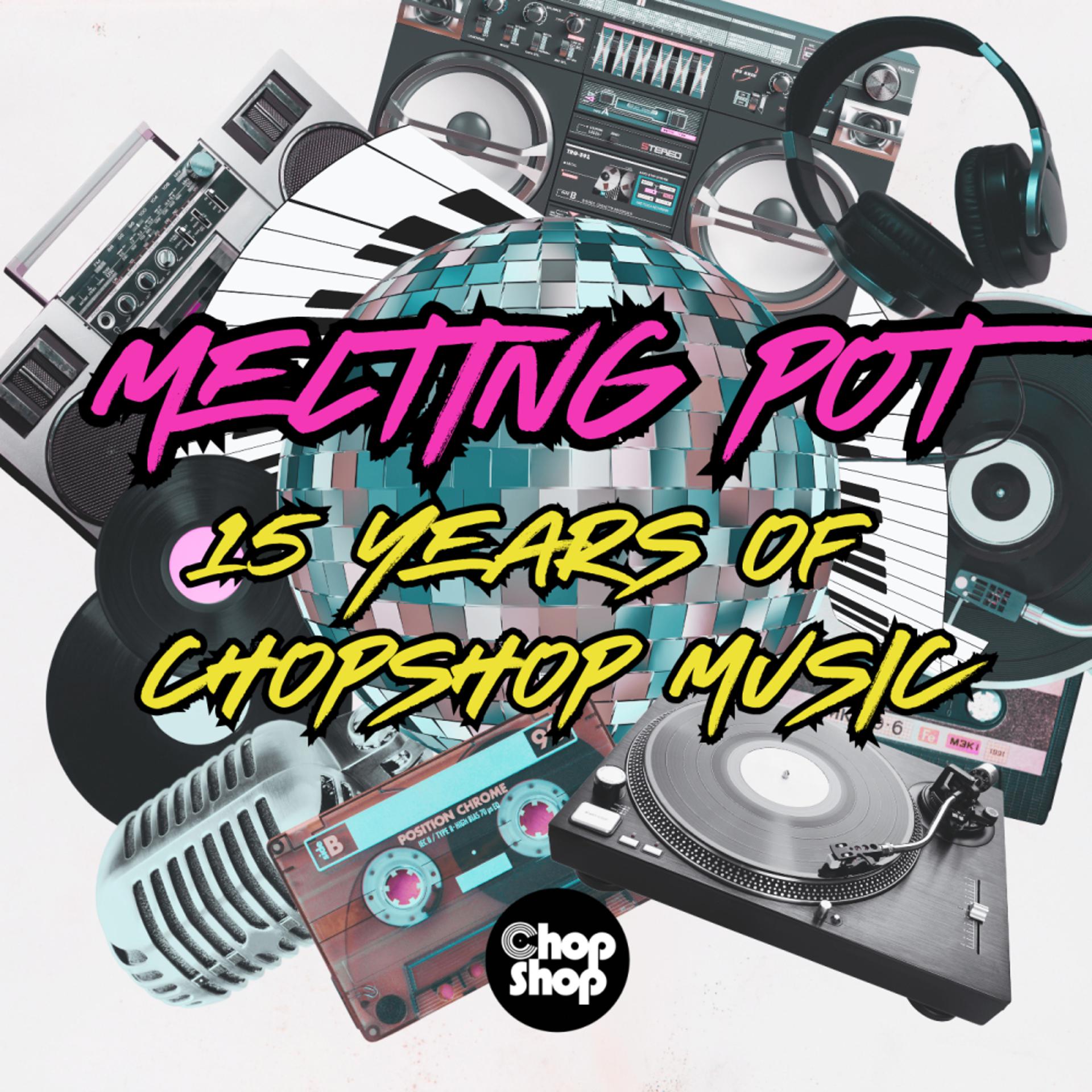Постер альбома Melting Pot : 15 Years Of Chopshop Music