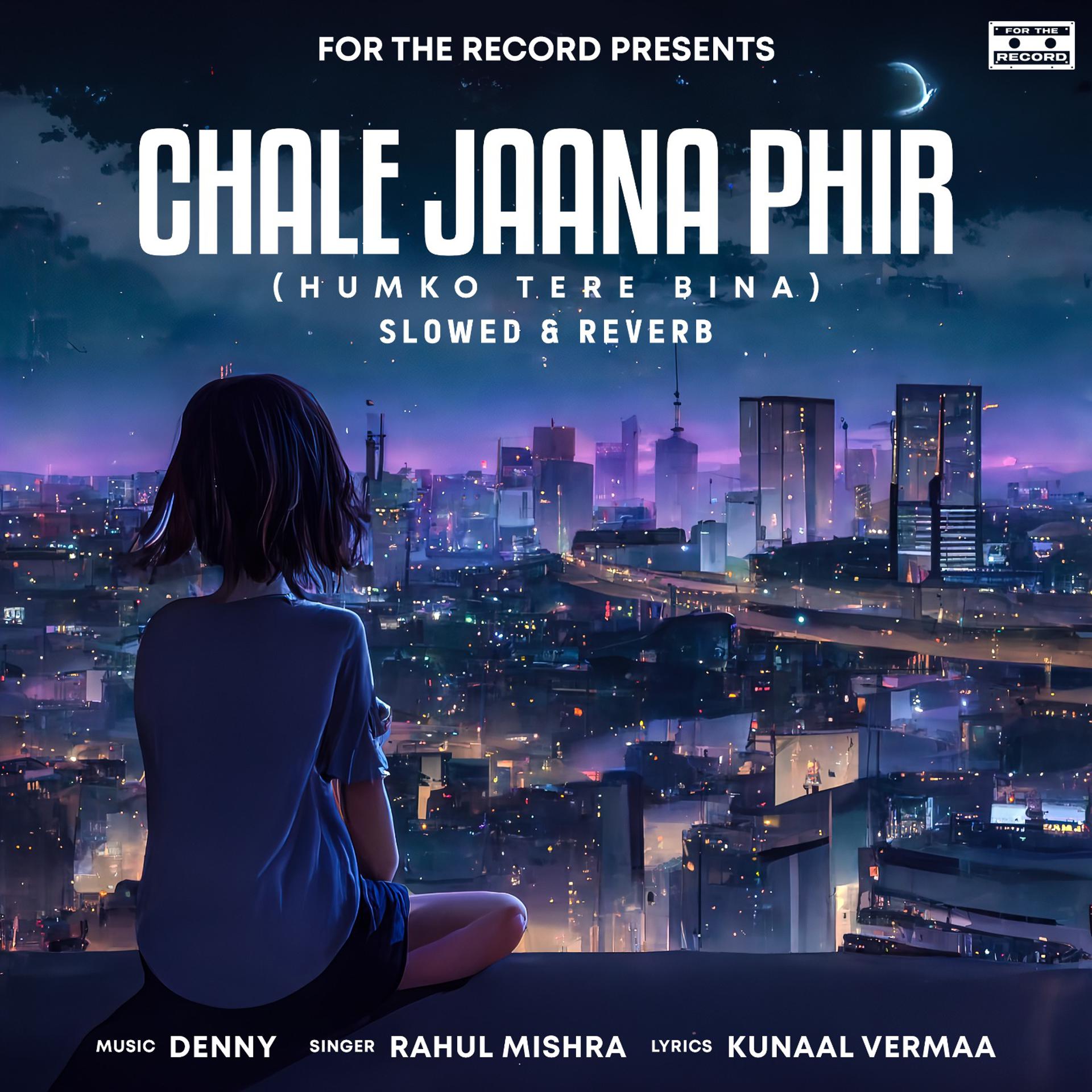 Постер альбома Chale Jaana Phir (Humko Tere Bina) - Slowed + Reverb