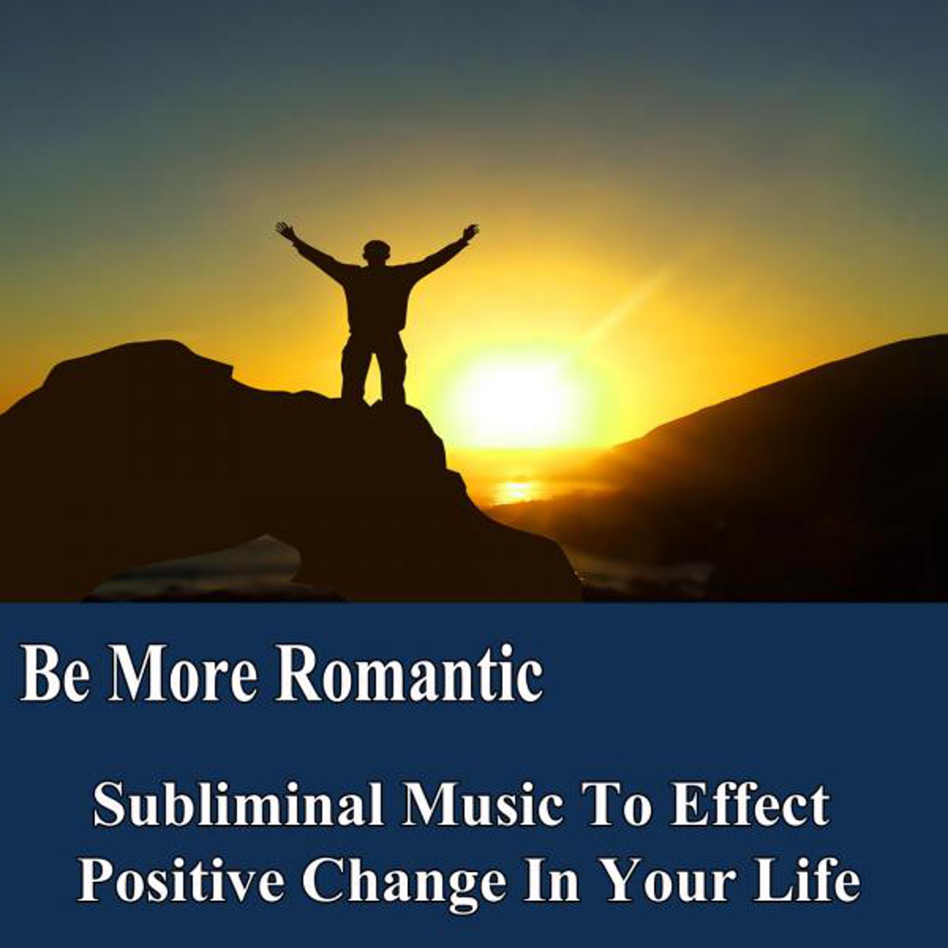 Постер альбома Be More Romantic Manifest Your Desires Subliminal Music Foundation for Change